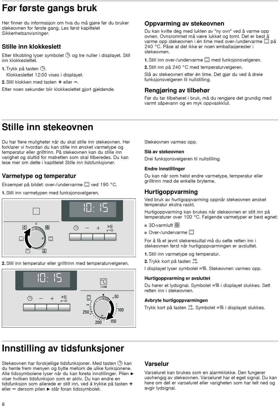 Still klokken med tasten @ eller A. Etter noen sekunder blir klokkeslettet gjort gjeldende. Oppvarming av stekeovnen Du kan kvitte deg med lukten av "ny ovn" ved å varme opp ovnen.