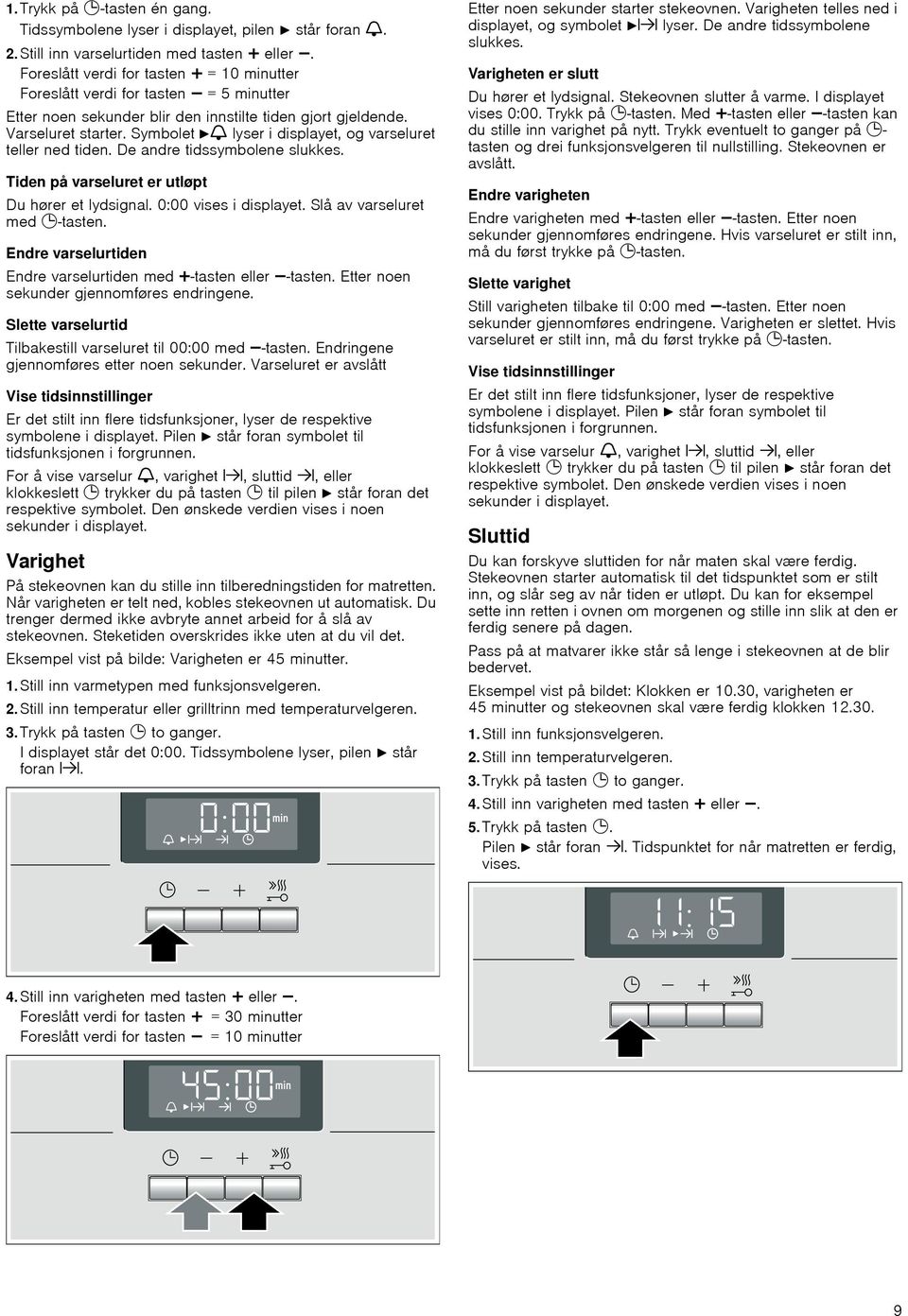 Symbolet NV lyser i displayet, og varseluret teller ned tiden. De andre tidssymbolene slukkes. Tiden på varseluret er utløpt Du hører et lydsignal. 0:00 vises i displayet.