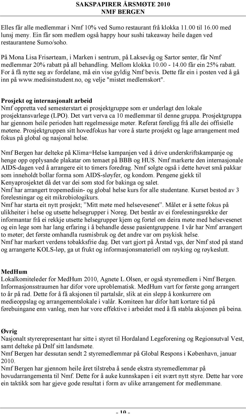 For å få nytte seg av fordelane, må ein vise gyldig Nmf bevis. Dette får ein i posten ved å gå inn på www.medisinstudent.no, og velje "mistet medlemskort".