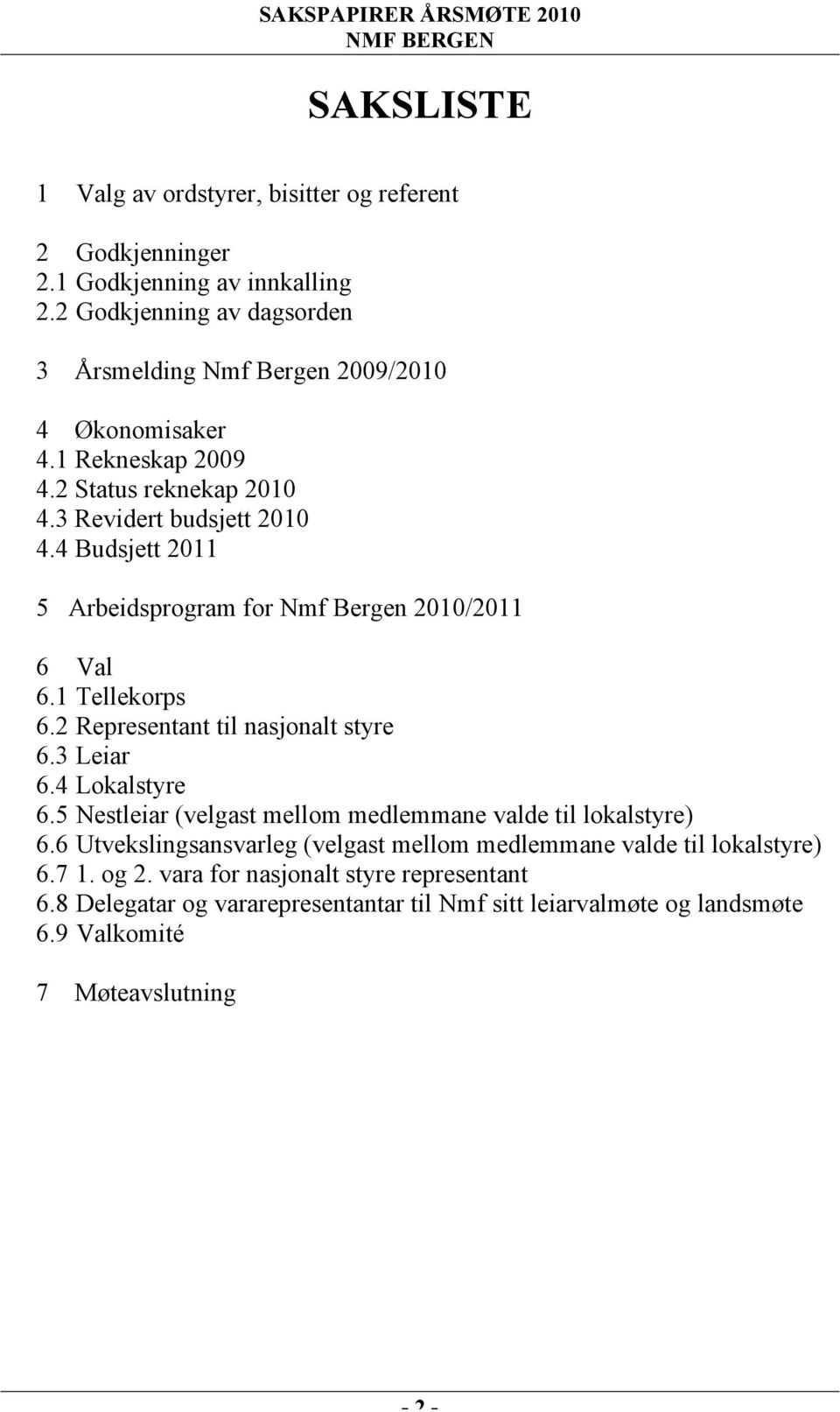 4 Budsjett 2011 5 Arbeidsprogram for Nmf Bergen 2010/2011 6 Val 6.1 Tellekorps 6.2 Representant til nasjonalt styre 6.3 Leiar 6.4 Lokalstyre 6.