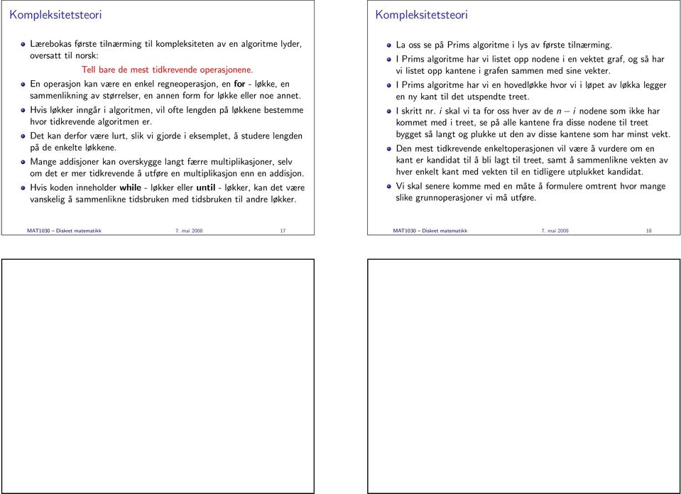 Hvis løkker inngår i algoritmen, vil ofte lengden på løkkene bestemme hvor tidkrevende algoritmen er. Det kan derfor være lurt, slik vi gjorde i eksemplet, å studere lengden på de enkelte løkkene.