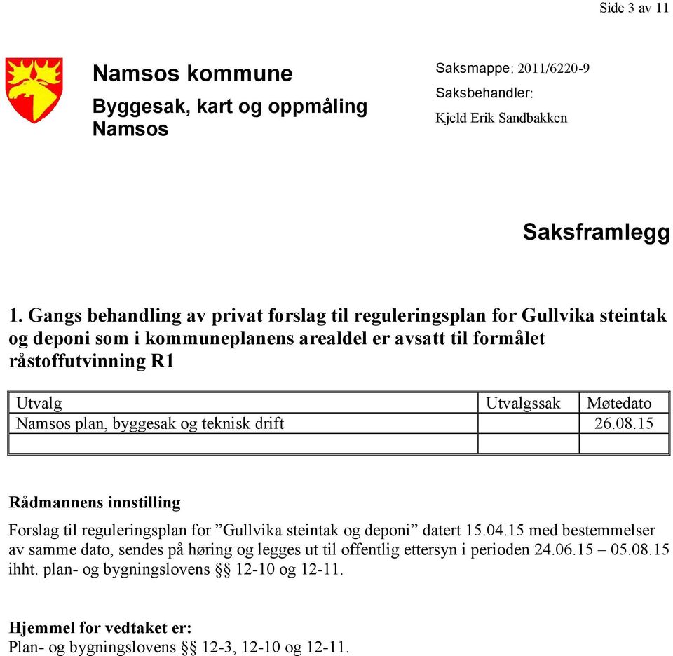 Utvalgssak Møtedato Namsos plan, byggesak og teknisk drift 26.08.15 Rådmannens innstilling Forslag til reguleringsplan for Gullvika steintak og deponi datert 15.04.