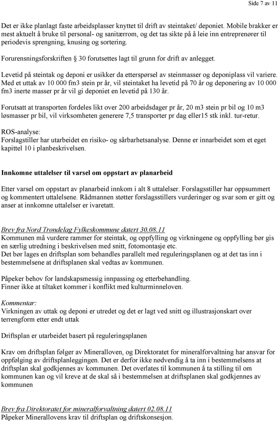 Forurensningsforskriften 30 forutsettes lagt til grunn for drift av anlegget. Levetid på steintak og deponi er usikker da etterspørsel av steinmasser og deponiplass vil variere.