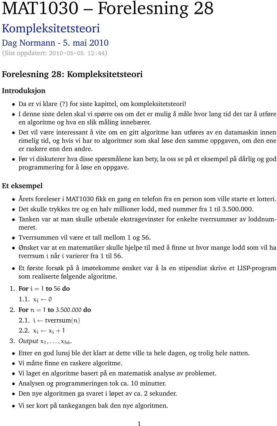 Det vil være interessant å vite om en gitt algoritme kan utføres av en datamaskin innen rimelig tid, og hvis vi har to algoritmer som skal løse den samme oppgaven, om den ene er raskere enn den andre.