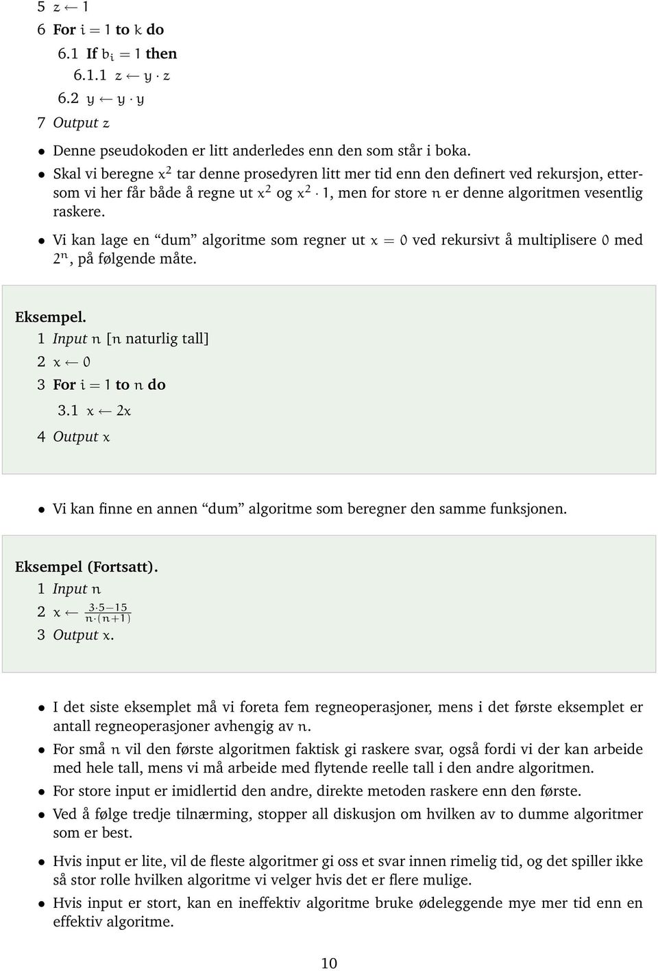 Vi kan lage en dum algoritme som regner ut x = 0 ved rekursivt å multiplisere 0 med 2 n,på følgende måte. 1 Input n [n naturlig tall] 2 x 0 3 For i = 1 to n do 3.