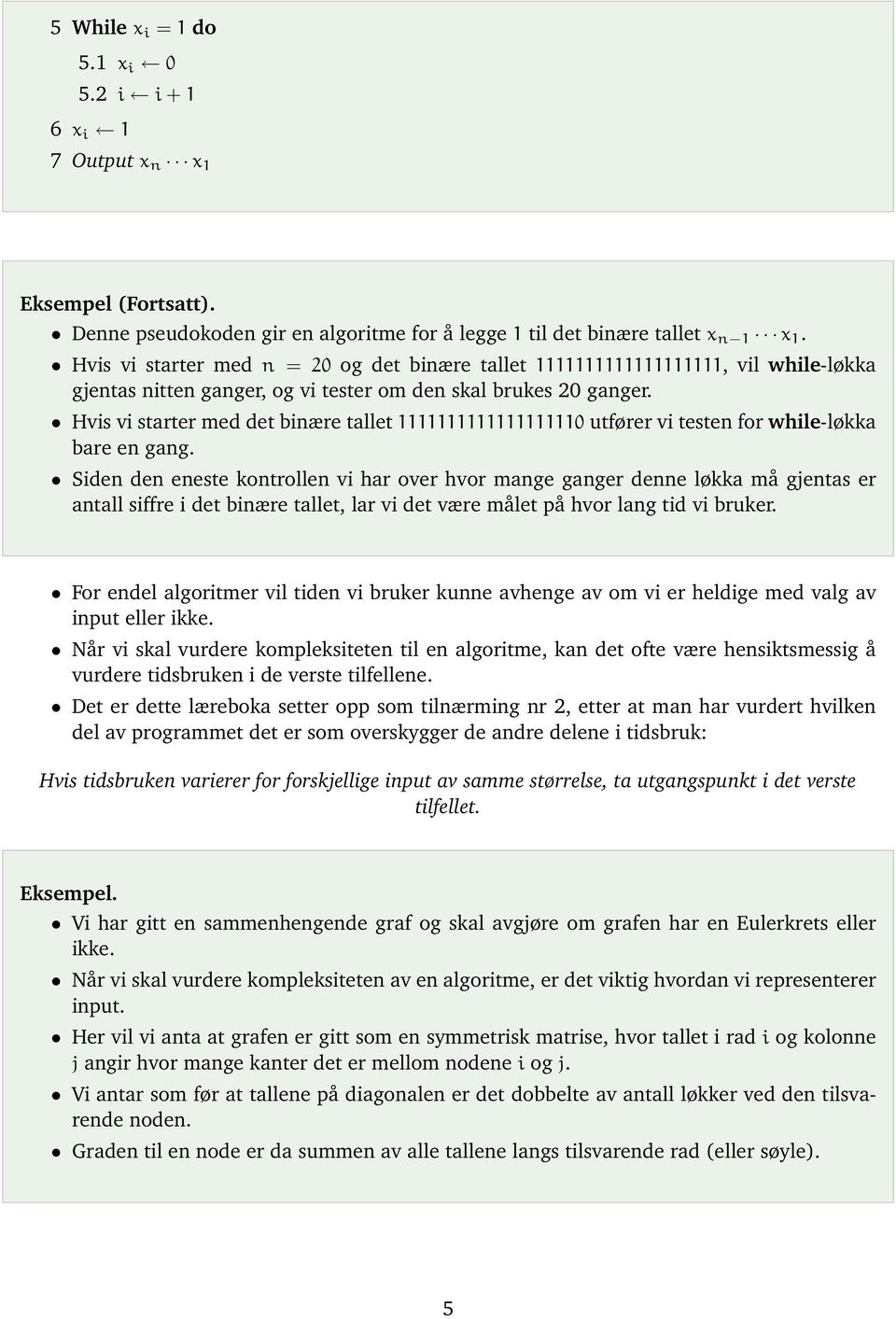 Hvis vi starter med det binære tallet 1111111111111111110 utfører vi testen for while-løkka bare en gang.