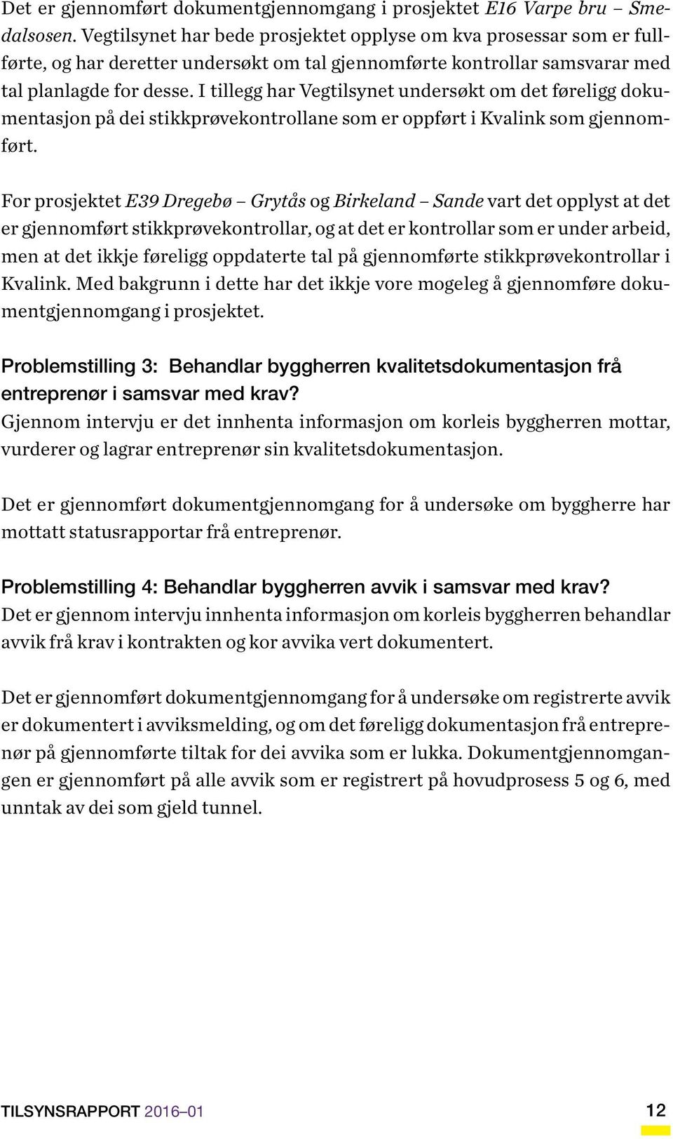 I tillegg har Vegtilsynet undersøkt om det føreligg dokumentasjon på dei stikkprøvekontrollane som er oppført i Kvalink som gjennomført.