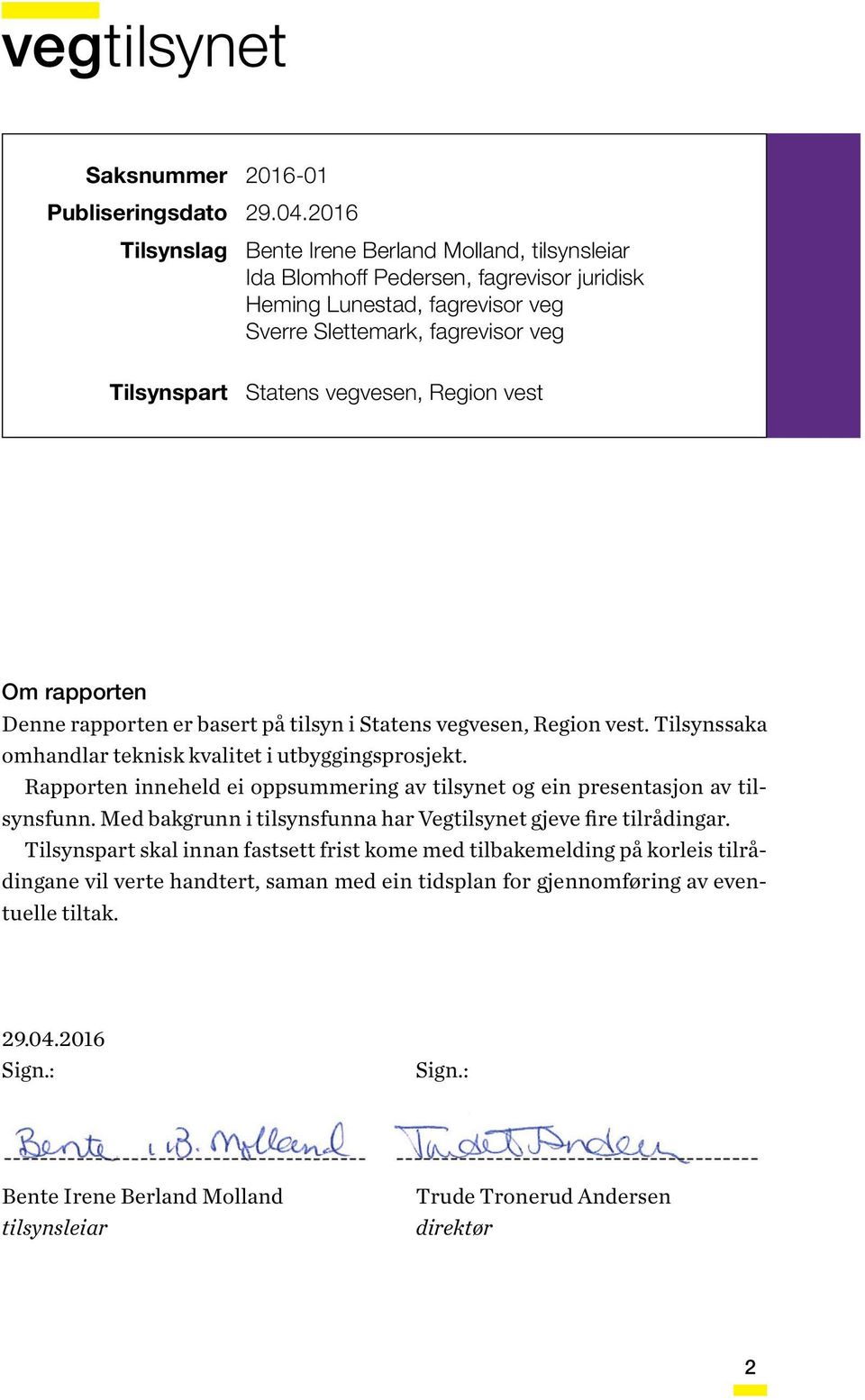 Region vest Om rapporten Denne rapporten er basert på tilsyn i Statens vegvesen, Region vest. Tilsynssaka omhandlar teknisk kvalitet i utbyggingsprosjekt.