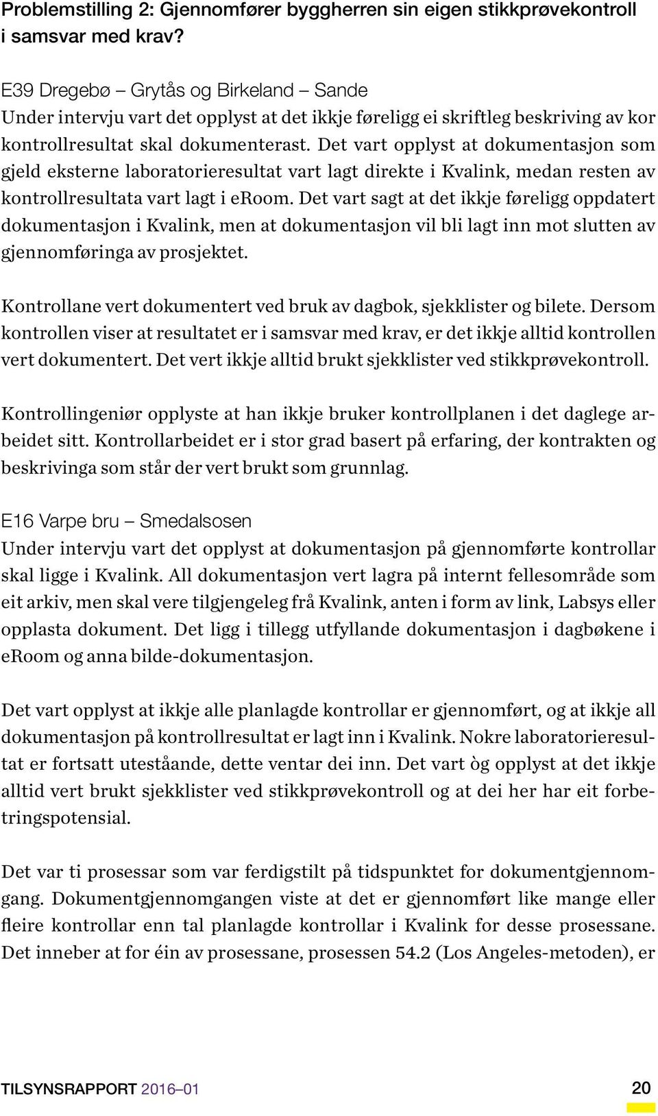 Det vart opplyst at dokumentasjon som gjeld eksterne laboratorieresultat vart lagt direkte i Kvalink, medan resten av kontrollresultata vart lagt i eroom.