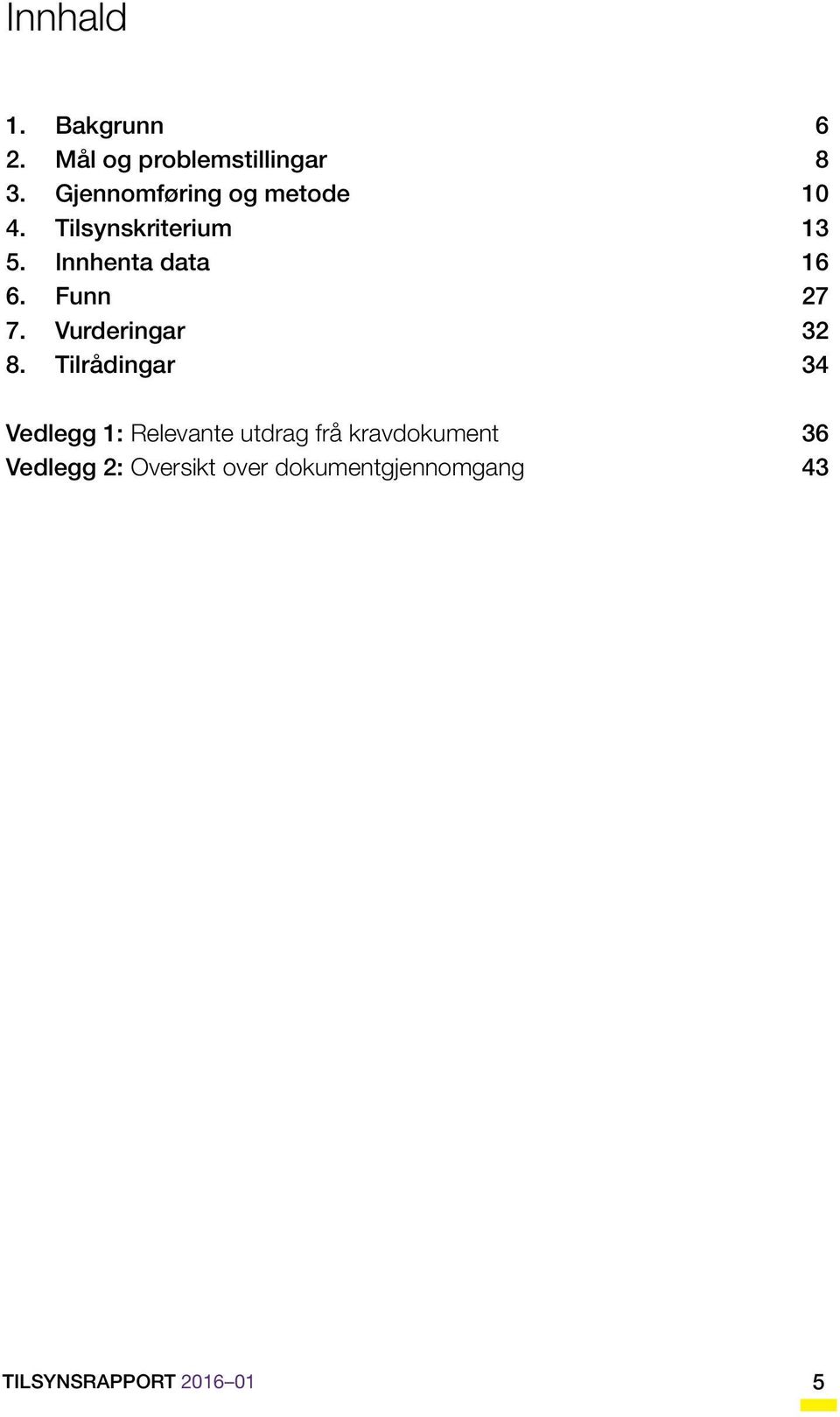 Innhenta data 16 6. Funn 27 7. Vurderingar 32 8.