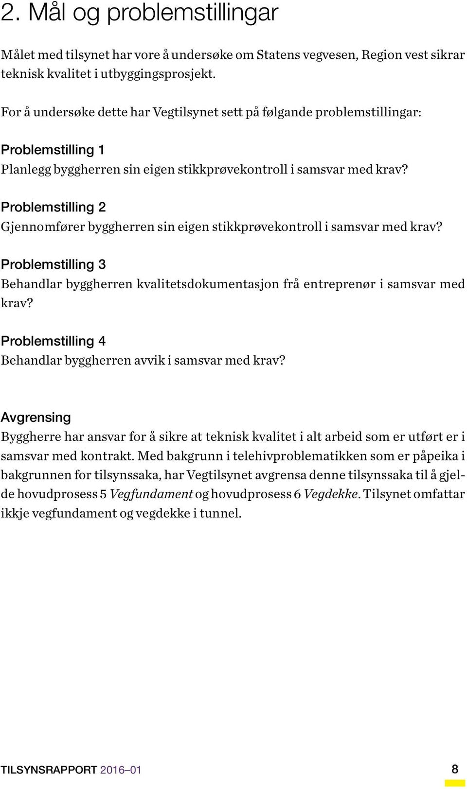 Problemstilling 2 Gjennomfører byggherren sin eigen stikkprøvekontroll i samsvar med krav? Problemstilling 3 Behandlar byggherren kvalitetsdokumentasjon frå entreprenør i samsvar med krav?