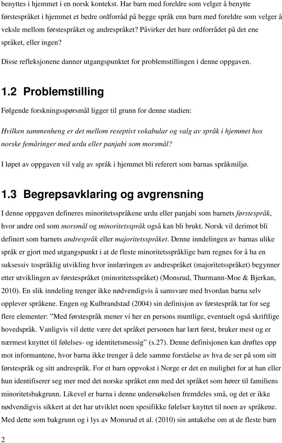 Påvirker det bare ordforrådet på det ene språket, eller ingen? Disse refleksjonene danner utgangspunktet for problemstillingen i denne oppgaven. 1.