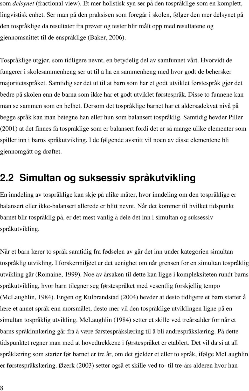 2006). Tospråklige utgjør, som tidligere nevnt, en betydelig del av samfunnet vårt. Hvorvidt de fungerer i skolesammenheng ser ut til å ha en sammenheng med hvor godt de behersker majoritetsspråket.