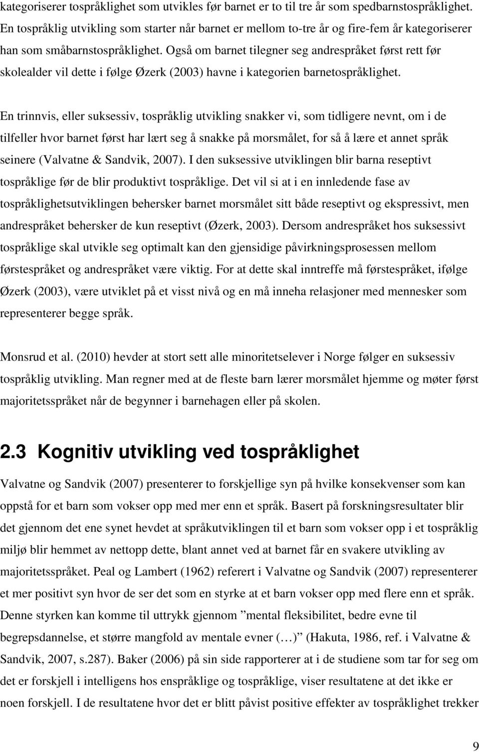 Også om barnet tilegner seg andrespråket først rett før skolealder vil dette i følge Øzerk (2003) havne i kategorien barnetospråklighet.