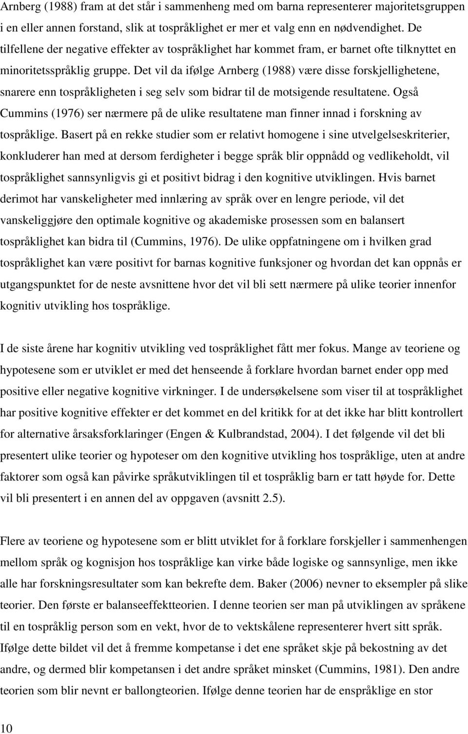 Det vil da ifølge Arnberg (1988) være disse forskjellighetene, snarere enn tospråkligheten i seg selv som bidrar til de motsigende resultatene.