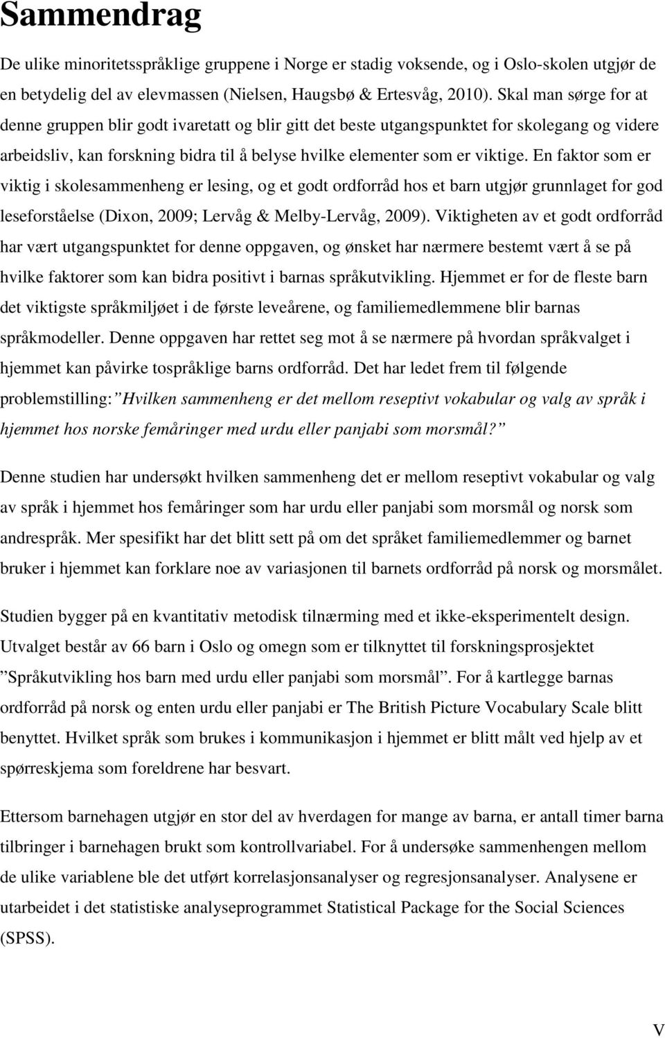 En faktor som er viktig i skolesammenheng er lesing, og et godt ordforråd hos et barn utgjør grunnlaget for god leseforståelse (Dixon, 2009; Lervåg & Melby-Lervåg, 2009).