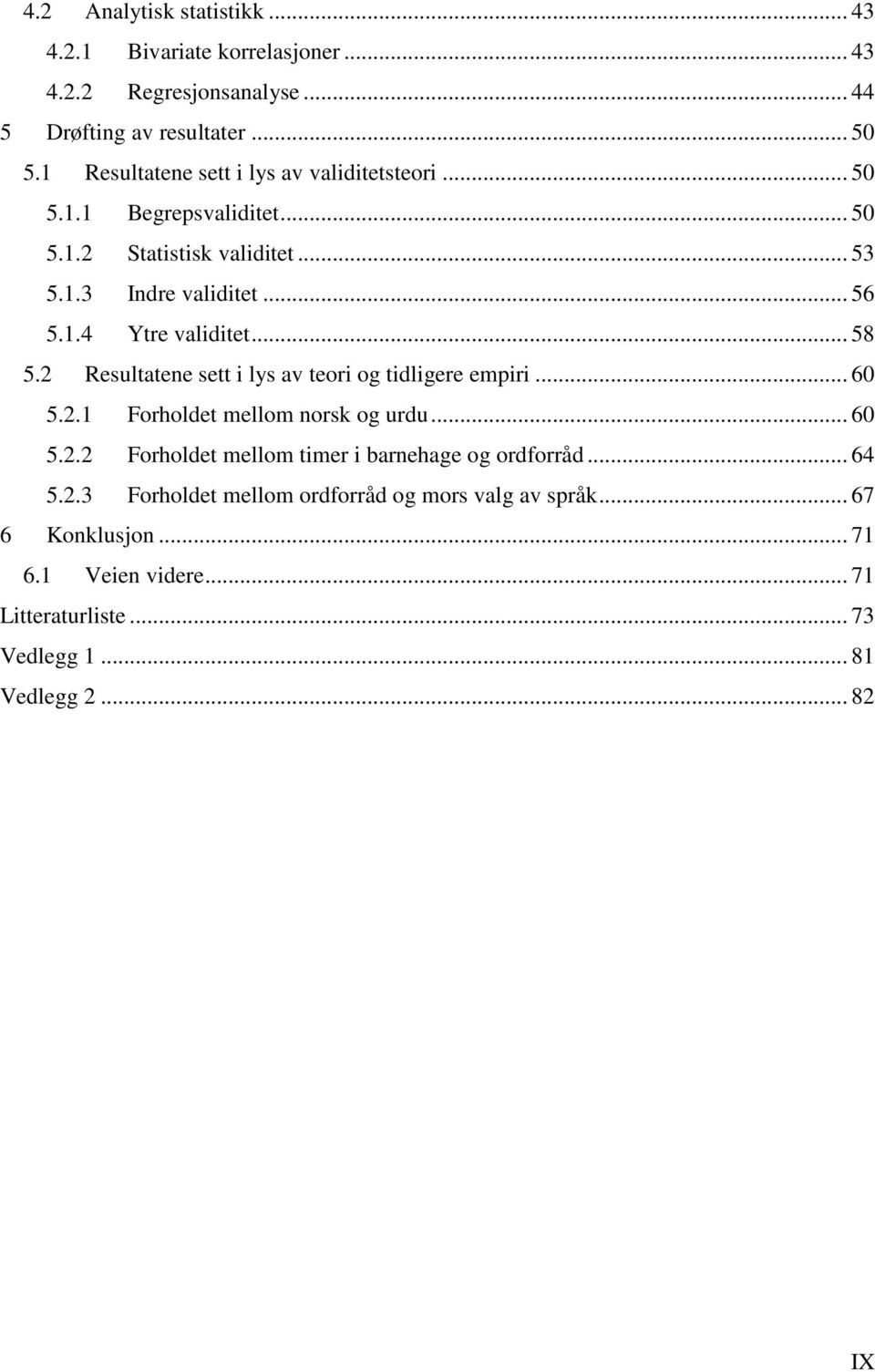 .. 58 5.2 Resultatene sett i lys av teori og tidligere empiri... 60 5.2.1 Forholdet mellom norsk og urdu... 60 5.2.2 Forholdet mellom timer i barnehage og ordforråd.