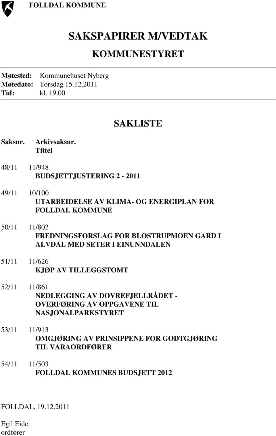 BLOSTRUPMOEN GARD I ALVDAL MED SETER I EINUNNDALEN 51/11 11/626 KJØP AV TILLEGGSTOMT 52/11 11/861 NEDLEGGING AV DOVREFJELLRÅDET - OVERFØRING AV OPPGAVENE TIL