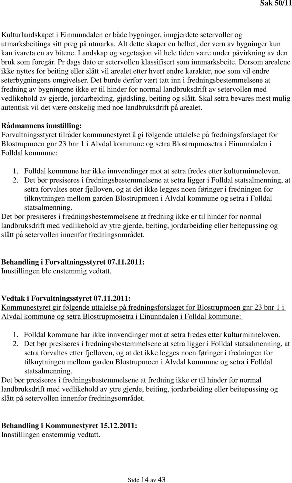 Pr dags dato er setervollen klassifisert som innmarksbeite. Dersom arealene ikke nyttes for beiting eller slått vil arealet etter hvert endre karakter, noe som vil endre seterbygningens omgivelser.