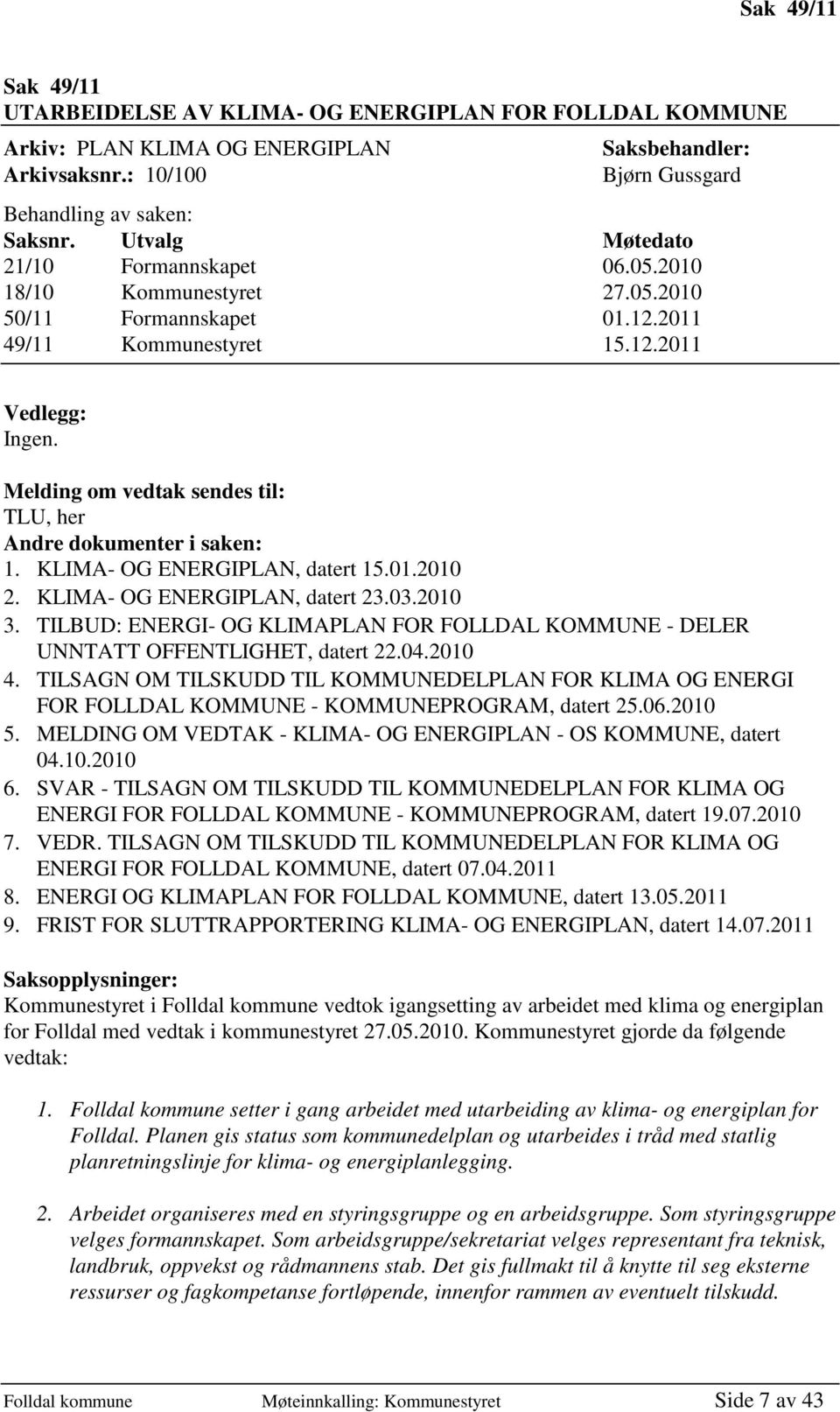 Melding om vedtak sendes til: TLU, her Andre dokumenter i saken: 1. KLIMA- OG ENERGIPLAN, datert 15.01.2010 2. KLIMA- OG ENERGIPLAN, datert 23.03.2010 3.