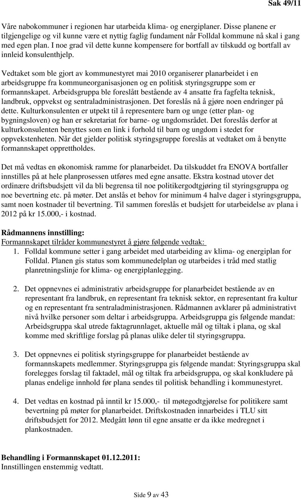 I noe grad vil dette kunne kompensere for bortfall av tilskudd og bortfall av innleid konsulenthjelp.