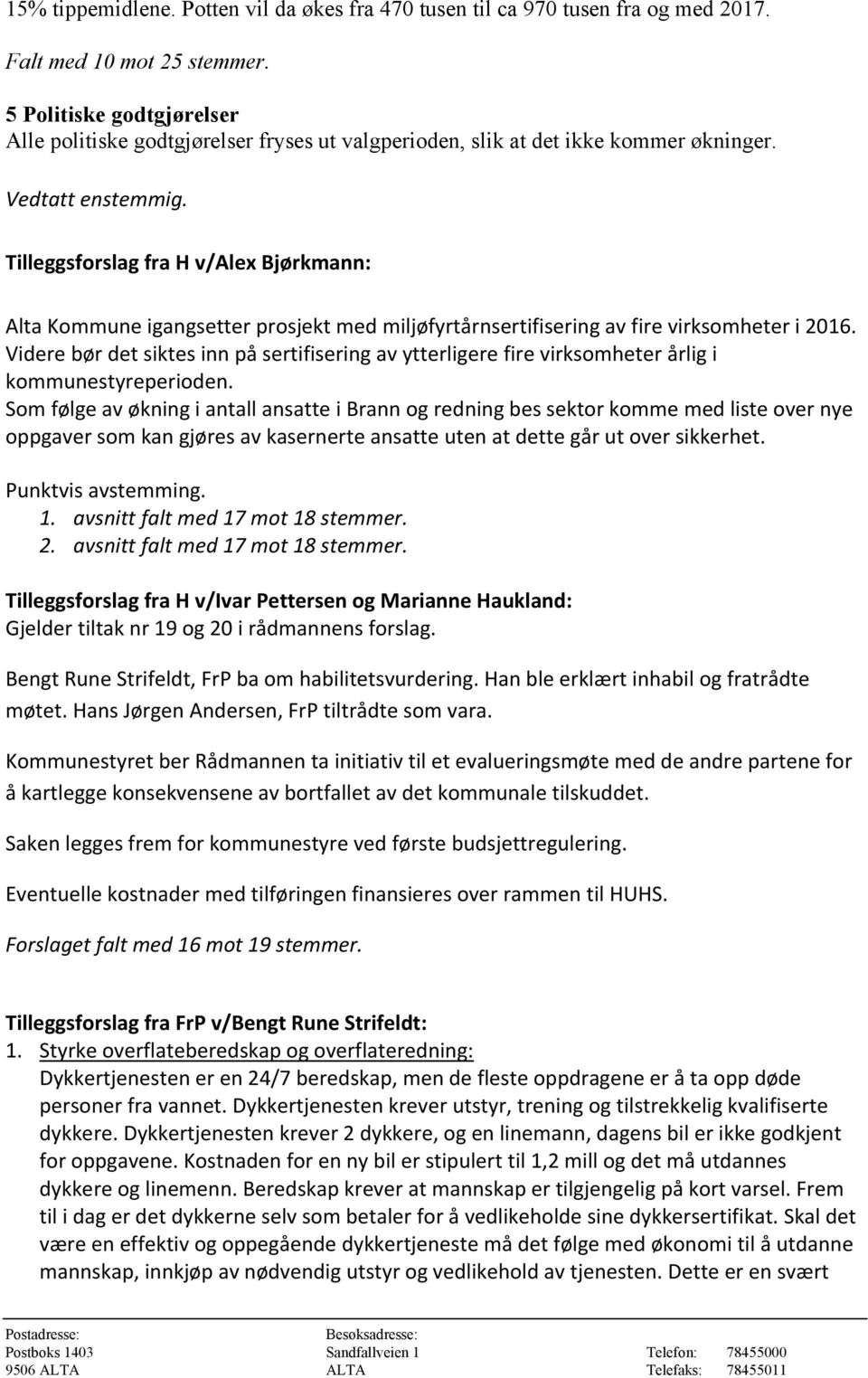 Tilleggsforslag fra H v/alex Bjørkmann: Alta Kommune igangsetter prosjekt med miljøfyrtårnsertifisering av fire virksomheter i 2016.