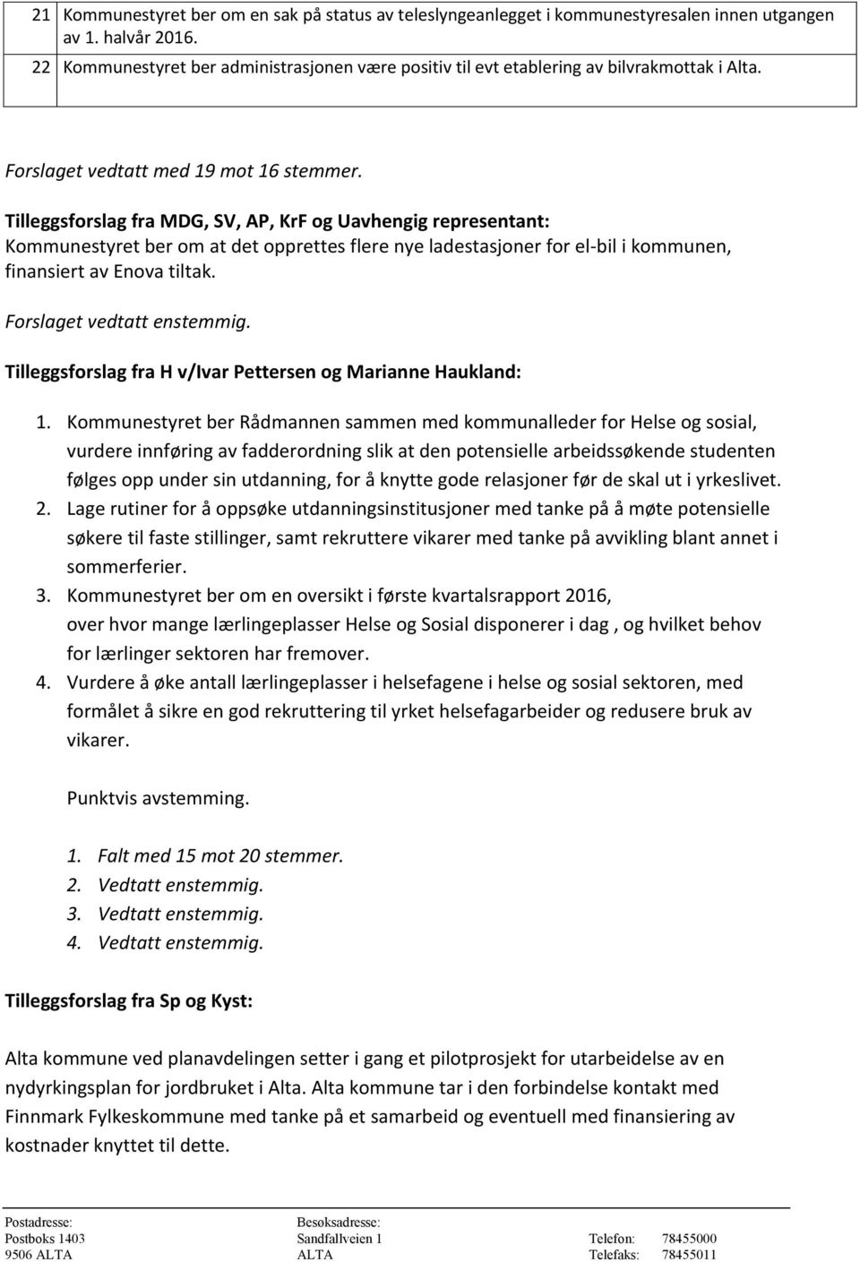 Tilleggsforslag fra MDG, SV, AP, KrF og Uavhengig representant: Kommunestyret ber om at det opprettes flere nye ladestasjoner for el-bil i kommunen, finansiert av Enova tiltak.