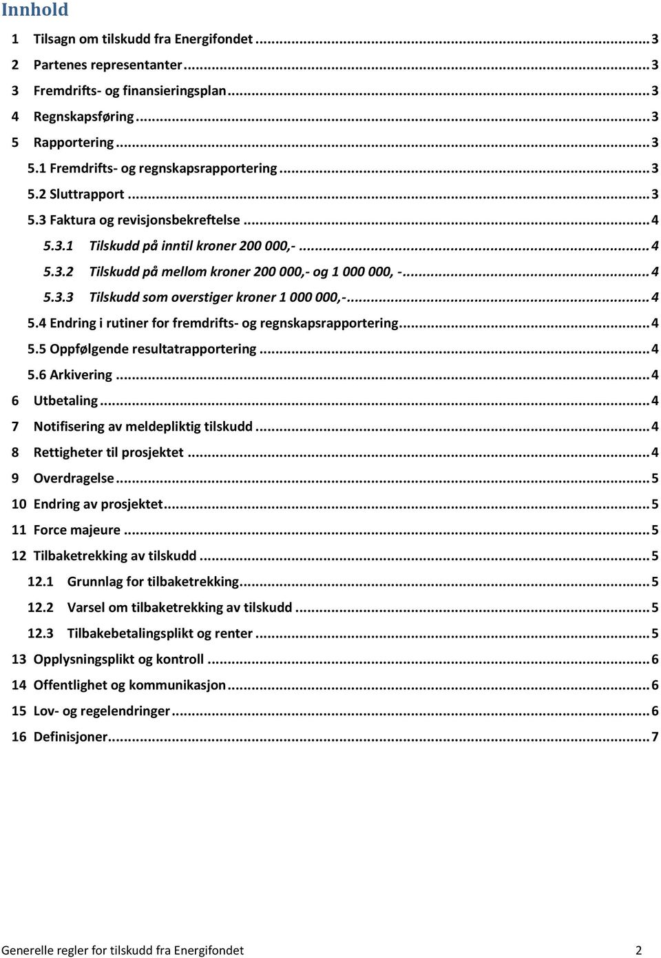 .. 4 5.4 Endring i rutiner for fremdrifts- og regnskapsrapportering... 4 5.5 Oppfølgende resultatrapportering... 4 5.6 Arkivering... 4 6 Utbetaling... 4 7 Notifisering av meldepliktig tilskudd.