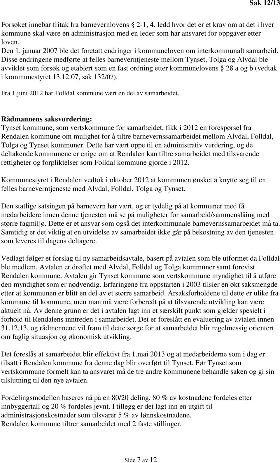 Disse endringene medførte at felles barneverntjeneste mellom Tynset, Tolga og Alvdal ble avviklet som forsøk og etablert som en fast ordning etter kommunelovens 28 a og b (vedtak i kommunestyret 13.