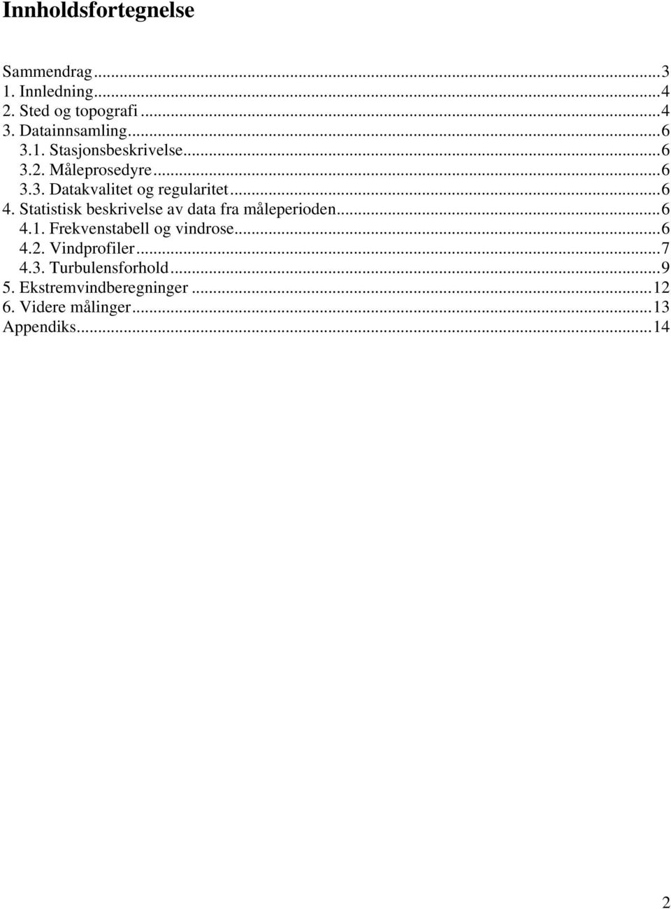 Statistisk beskrivelse av data fra måleperioden...6 4.1. Frekvenstabell og vindrose...6 4.2.