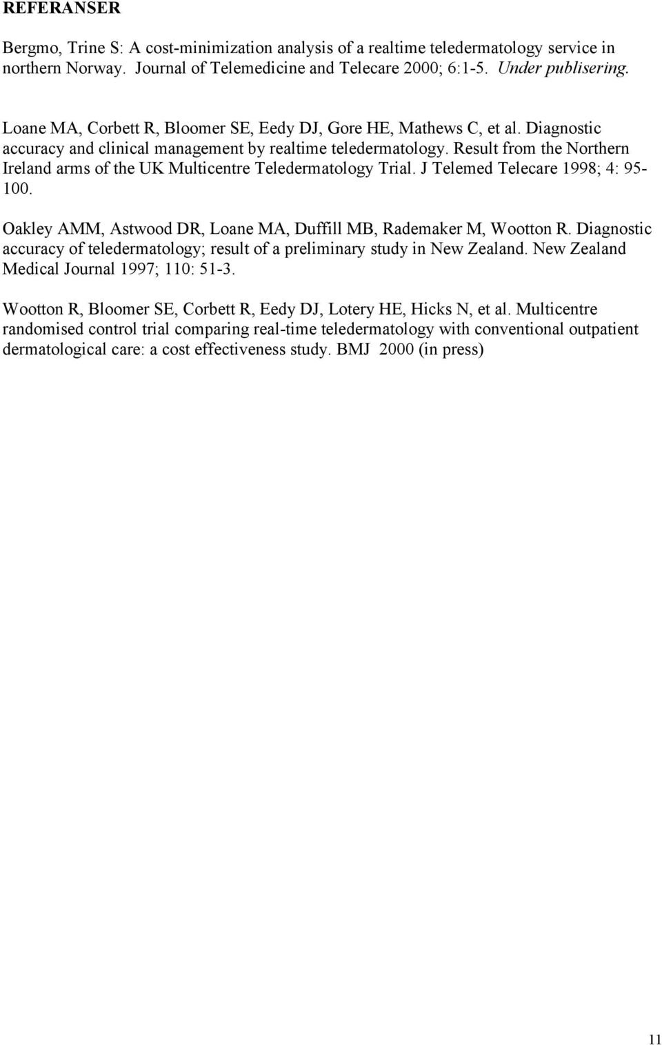 Result from the Northern Ireland arms of the UK Multicentre Teledermatology Trial. J Telemed Telecare 1998; 4: 95-100. Oakley AMM, Astwood DR, Loane MA, Duffill MB, Rademaker M, Wootton R.