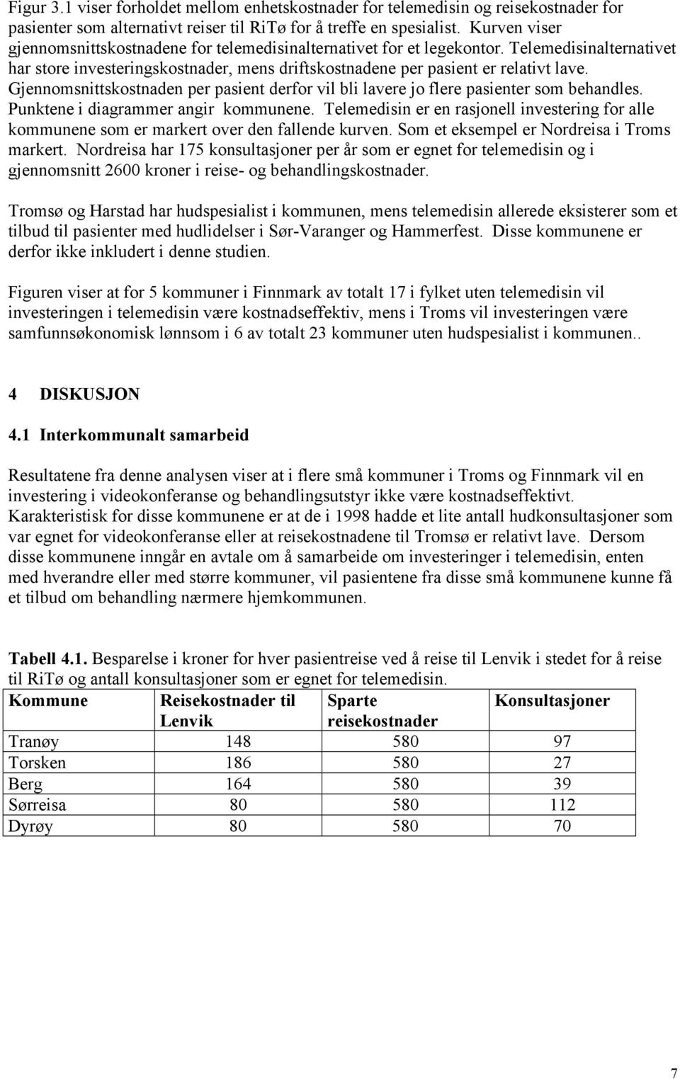 Gjennomsnittskostnaden per pasient derfor vil bli lavere jo flere pasienter som behandles. Punktene i diagrammer angir kommunene.