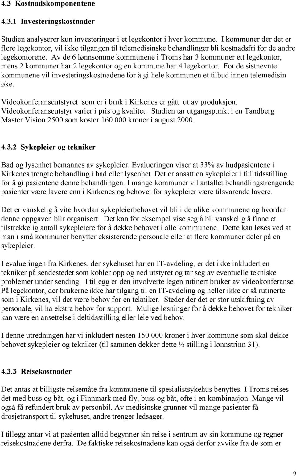 Av de 6 lønnsomme kommunene i Troms har 3 kommuner ett legekontor, mens 2 kommuner har 2 legekontor og en kommune har 4 legekontor.