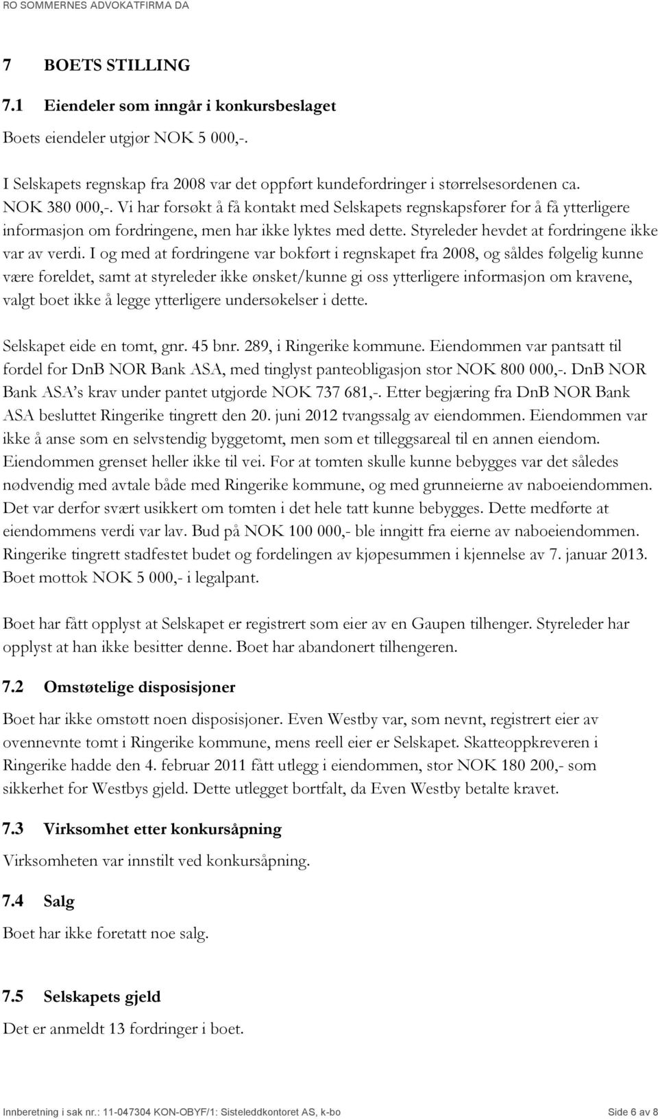 I og med at fordringene var bokført i regnskapet fra 2008, og såldes følgelig kunne være foreldet, samt at styreleder ikke ønsket/kunne gi oss ytterligere informasjon om kravene, valgt boet ikke å