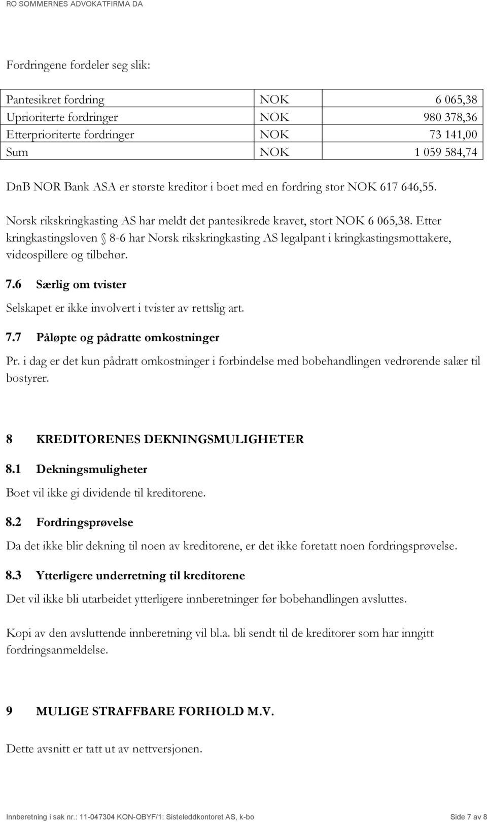 Etter kringkastingsloven 8-6 har Norsk rikskringkasting AS legalpant i kringkastingsmottakere, videospillere og tilbehør. 7.6 Særlig om tvister Selskapet er ikke involvert i tvister av rettslig art.