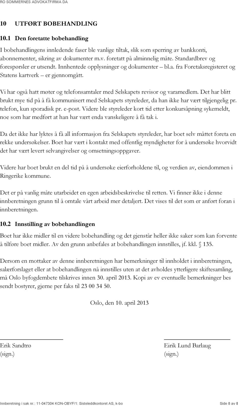 Vi har også hatt møter og telefonsamtaler med Selskapets revisor og varamedlem. Det har blitt brukt mye tid på å få kommunisert med Selskapets styreleder, da han ikke har vært tilgjengelig pr.