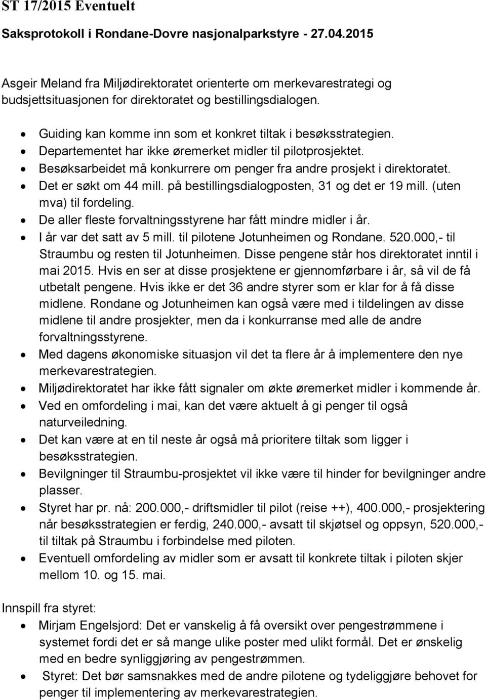 Det er søkt om 44 mill. på bestillingsdialogposten, 31 og det er 19 mill. (uten mva) til fordeling. De aller fleste forvaltningsstyrene har fått mindre midler i år. I år var det satt av 5 mill.