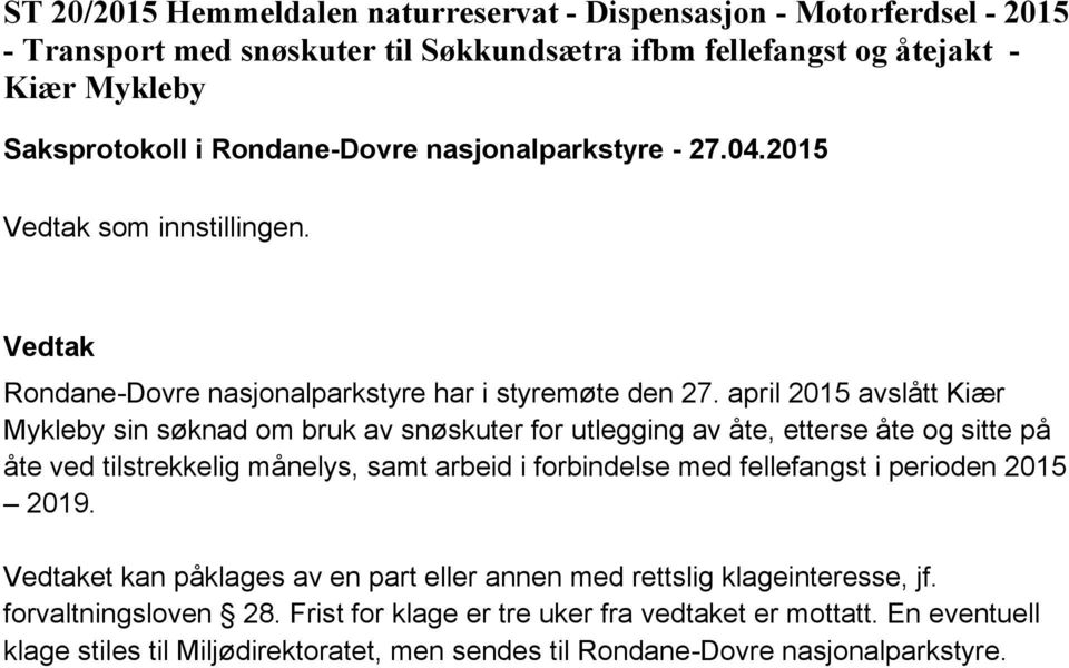 april 2015 avslått Kiær Mykleby sin søknad om bruk av snøskuter for utlegging av åte, etterse åte og sitte på åte ved tilstrekkelig månelys, samt arbeid i