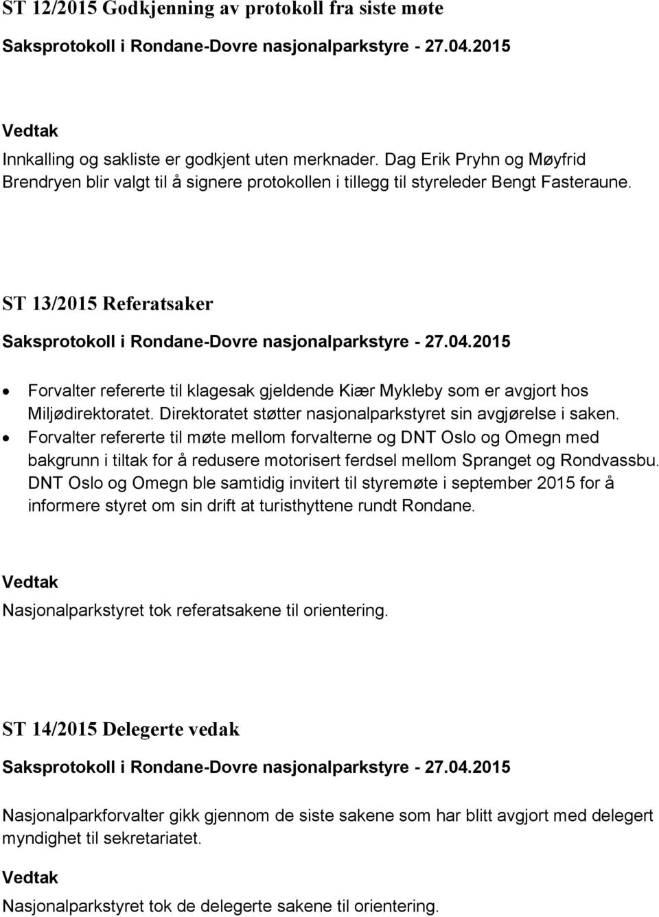 13/2015 Referatsaker Forvalter refererte til klagesak gjeldende Kiær Mykleby som er avgjort hos Miljødirektoratet. Direktoratet støtter nasjonalparkstyret sin avgjørelse i saken.