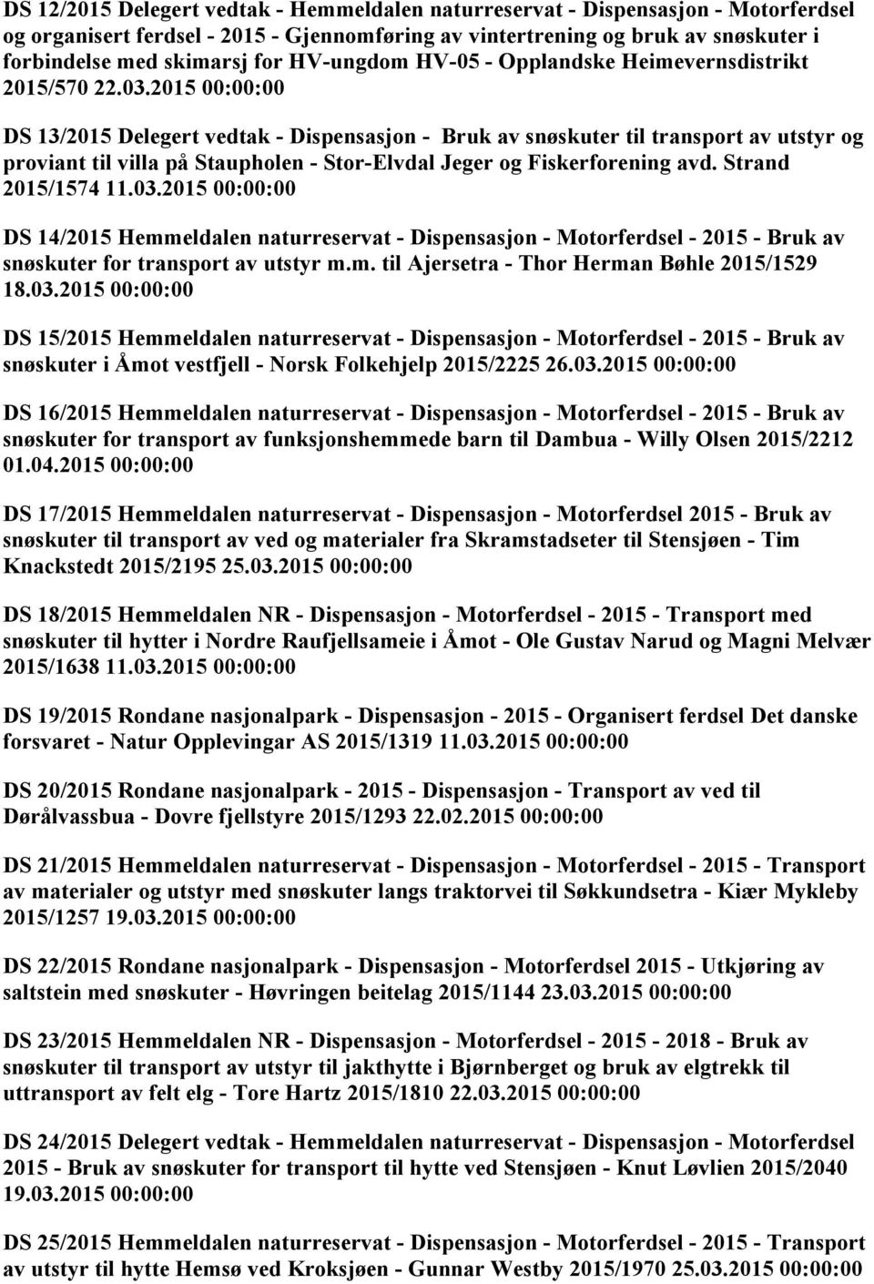 2015 00:00:00 13/2015 Delegert vedtak - Dispensasjon - Bruk av snøskuter til transport av utstyr og proviant til villa på Staupholen - Stor-Elvdal Jeger og Fiskerforening avd. Strand 2015/1574 11.03.