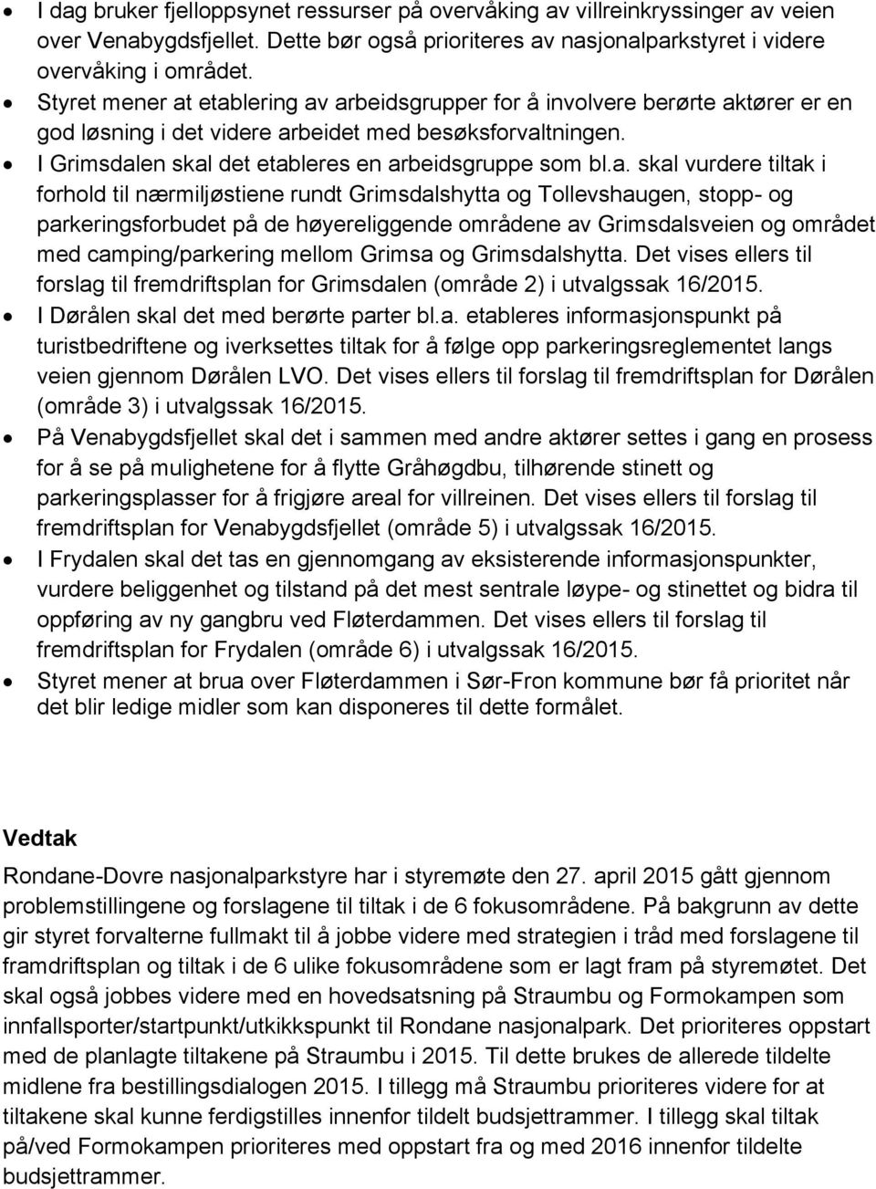 etablering av arbeidsgrupper for å involvere berørte aktører er en god løsning i det videre arbeidet med besøksforvaltningen. I Grimsdalen skal det etableres en arbeidsgruppe som bl.a. skal vurdere