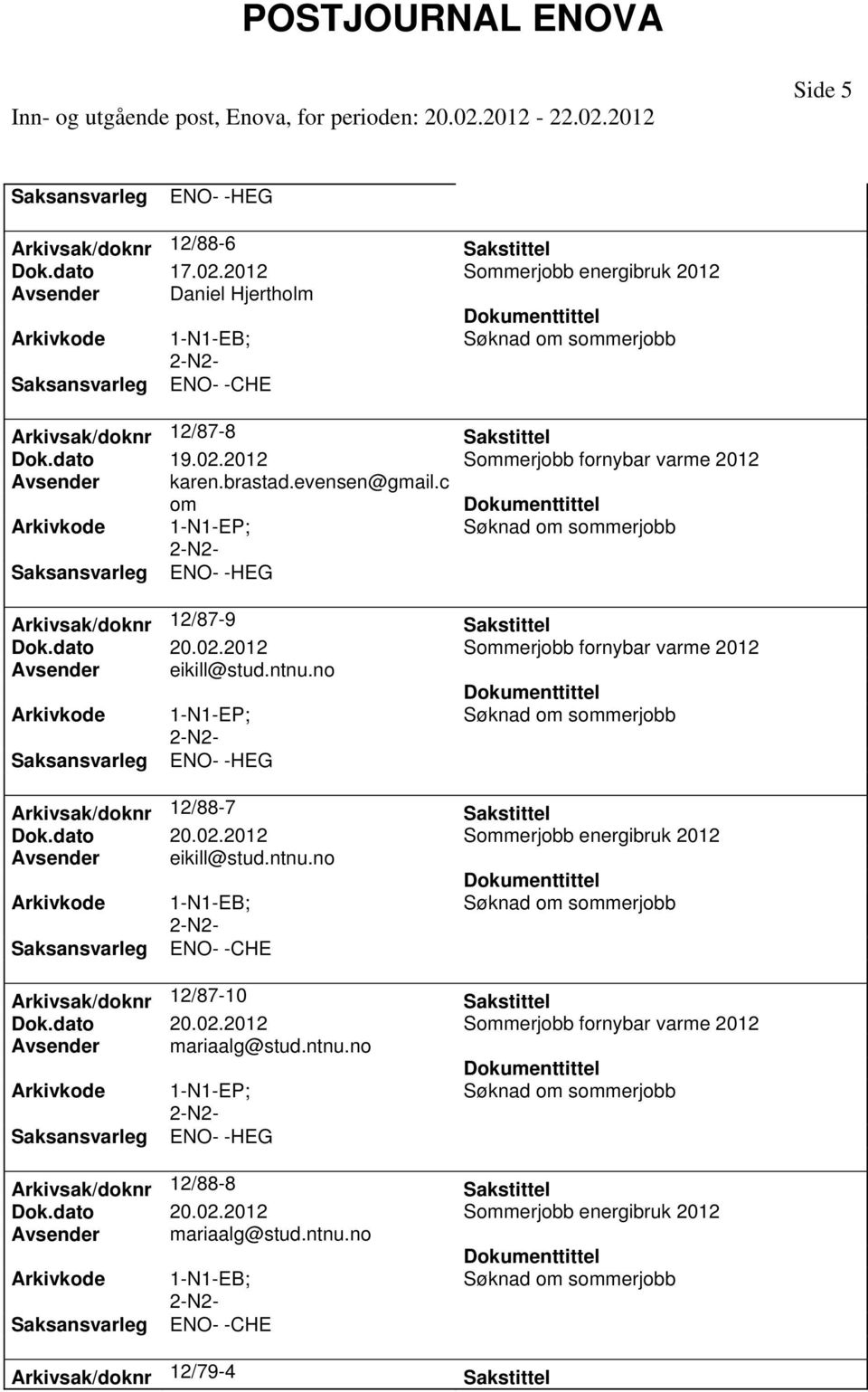 ntnu.no ENO- -HEG Arkivsak/doknr 12/88-8 Avsender mariaalg@stud.ntnu.no ENO- -CHE Arkivsak/doknr 12/79-4 Sommerjobb energibruk 2012 Sommerjobb fornybar varme