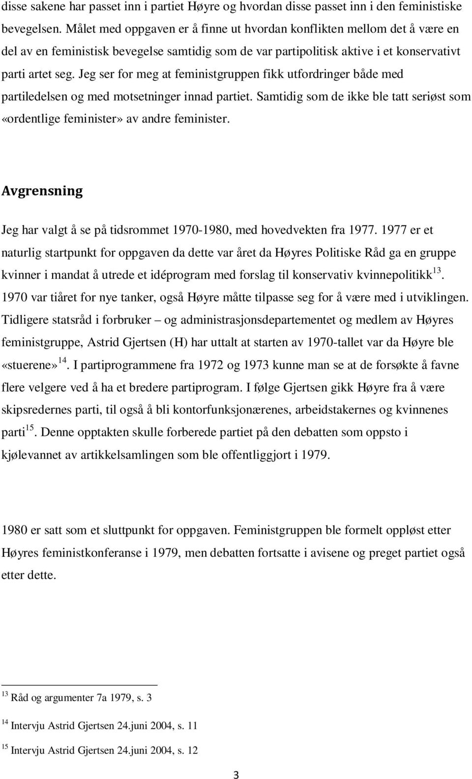 Jeg ser for meg at feministgruppen fikk utfordringer både med partiledelsen og med motsetninger innad partiet. Samtidig som de ikke ble tatt seriøst som «ordentlige feminister» av andre feminister.