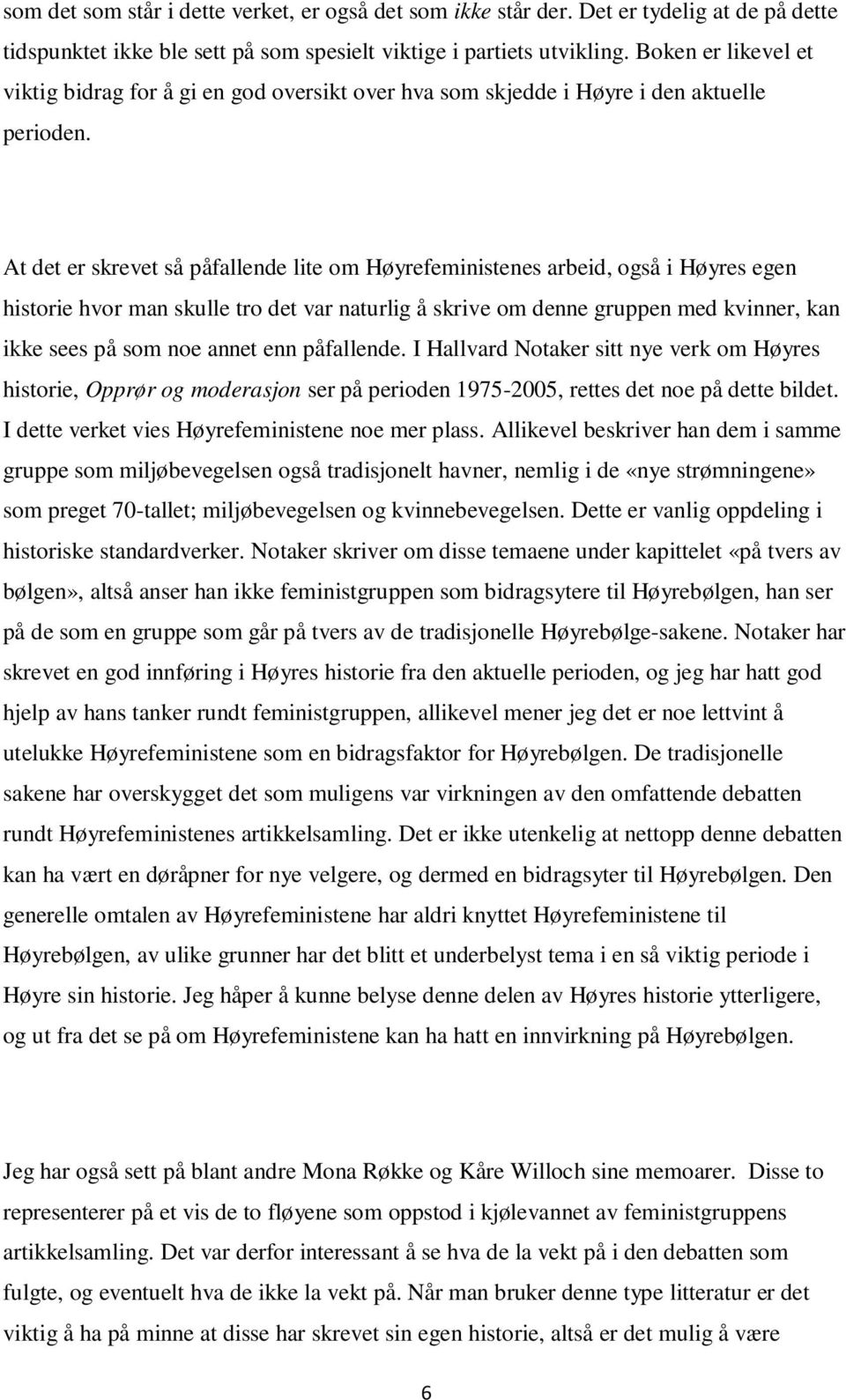 At det er skrevet så påfallende lite om Høyrefeministenes arbeid, også i Høyres egen historie hvor man skulle tro det var naturlig å skrive om denne gruppen med kvinner, kan ikke sees på som noe