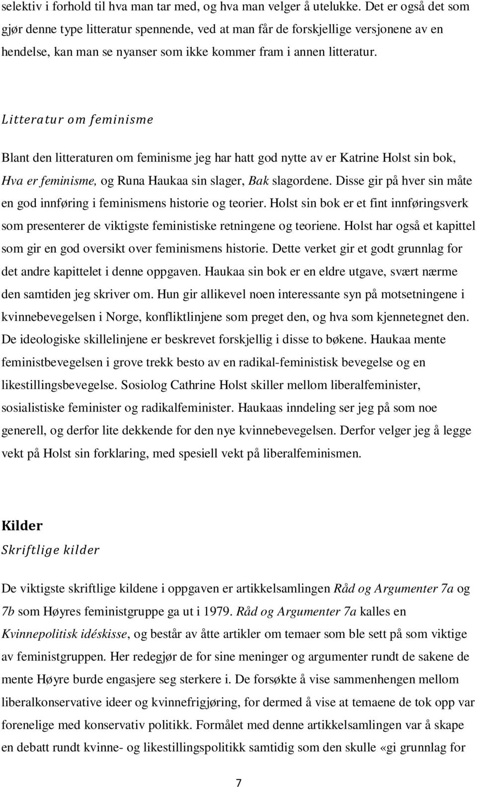 Litteratur om feminisme Blant den litteraturen om feminisme jeg har hatt god nytte av er Katrine Holst sin bok, Hva er feminisme, og Runa Haukaa sin slager, Bak slagordene.