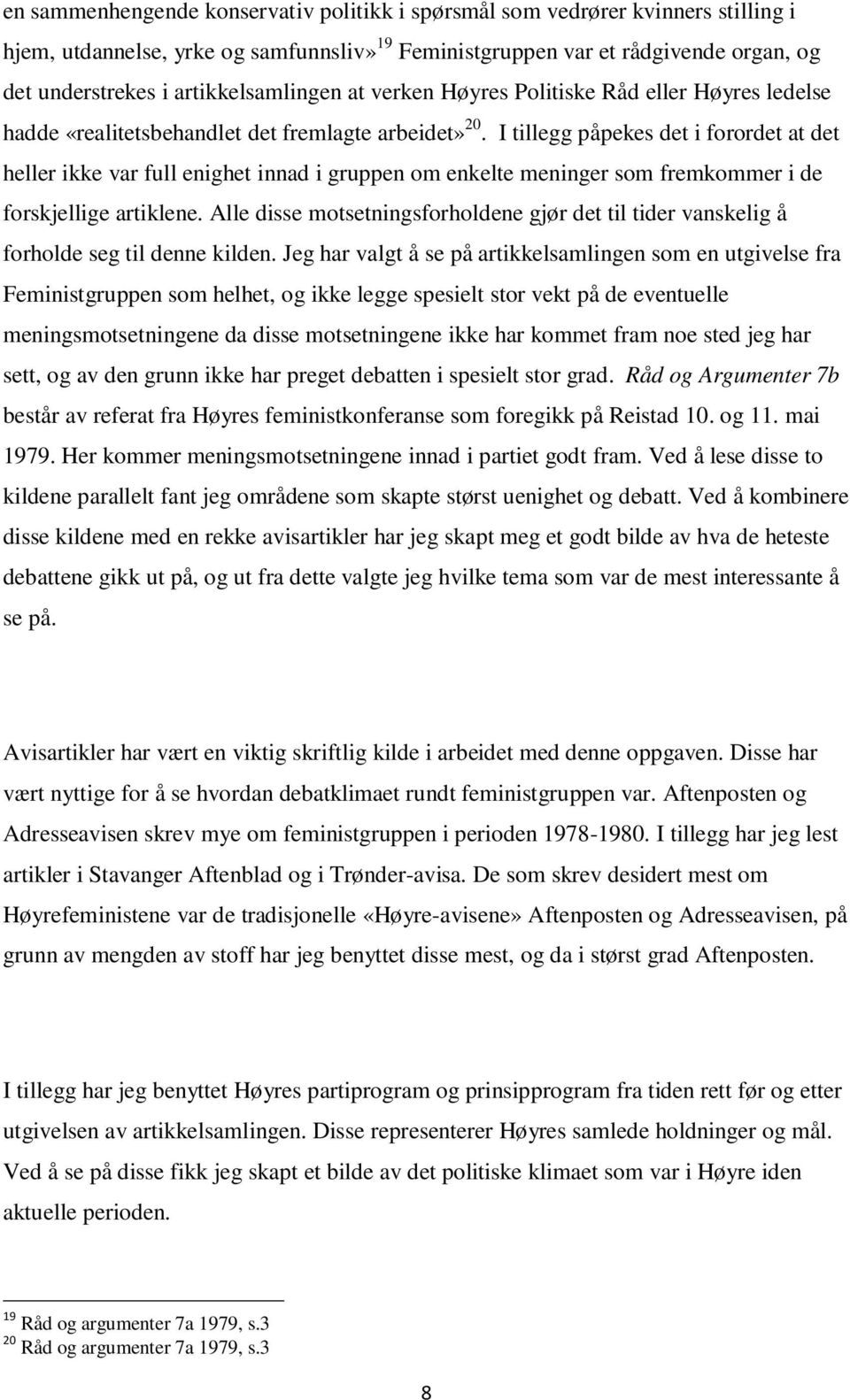 I tillegg påpekes det i forordet at det heller ikke var full enighet innad i gruppen om enkelte meninger som fremkommer i de forskjellige artiklene.