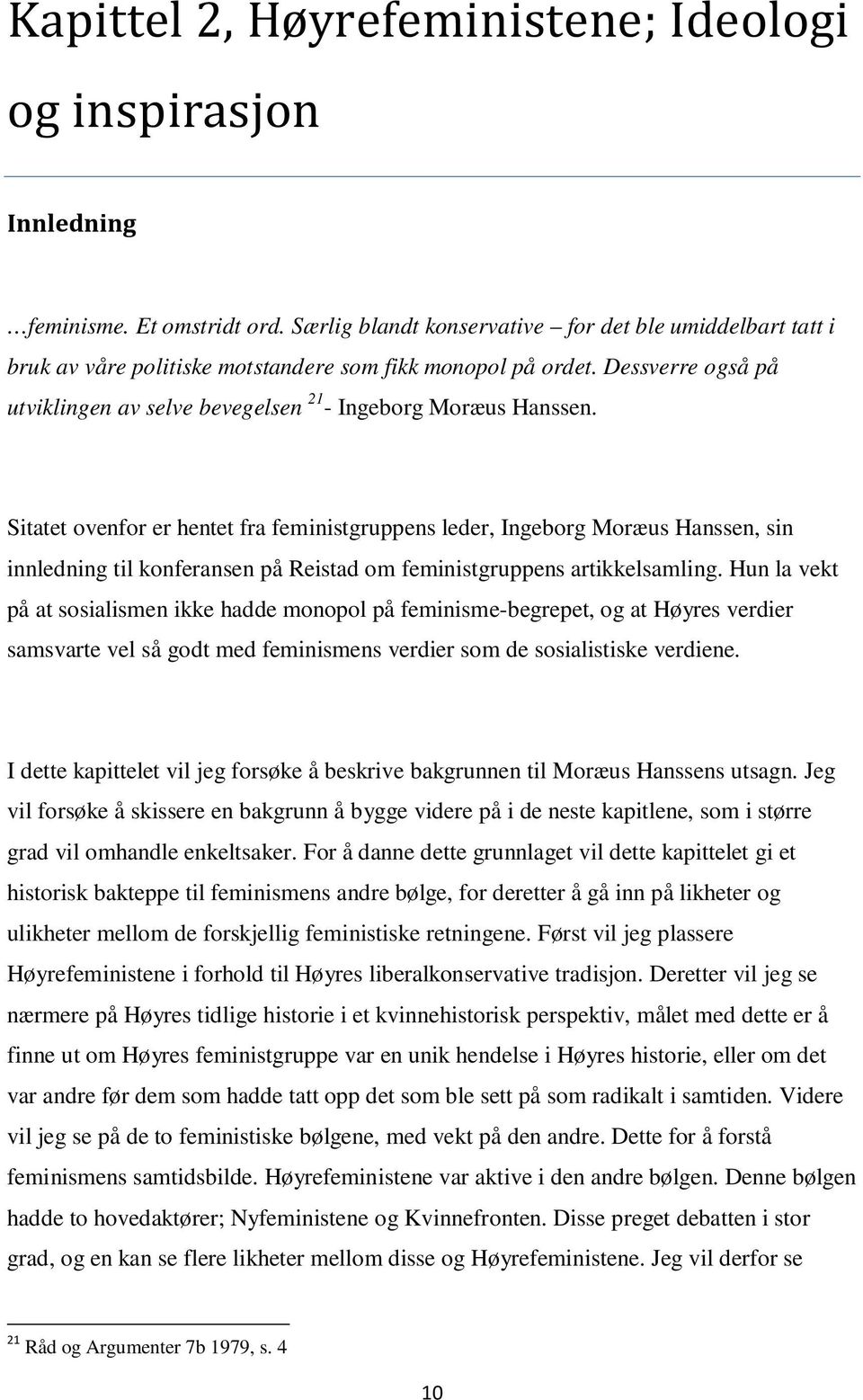 Sitatet ovenfor er hentet fra feministgruppens leder, Ingeborg Moræus Hanssen, sin innledning til konferansen på Reistad om feministgruppens artikkelsamling.