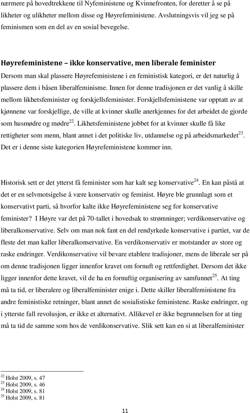 Høyrefeministene ikke konservative, men liberale feminister Dersom man skal plassere Høyrefeministene i en feministisk kategori, er det naturlig å plassere dem i båsen liberalfeminisme.