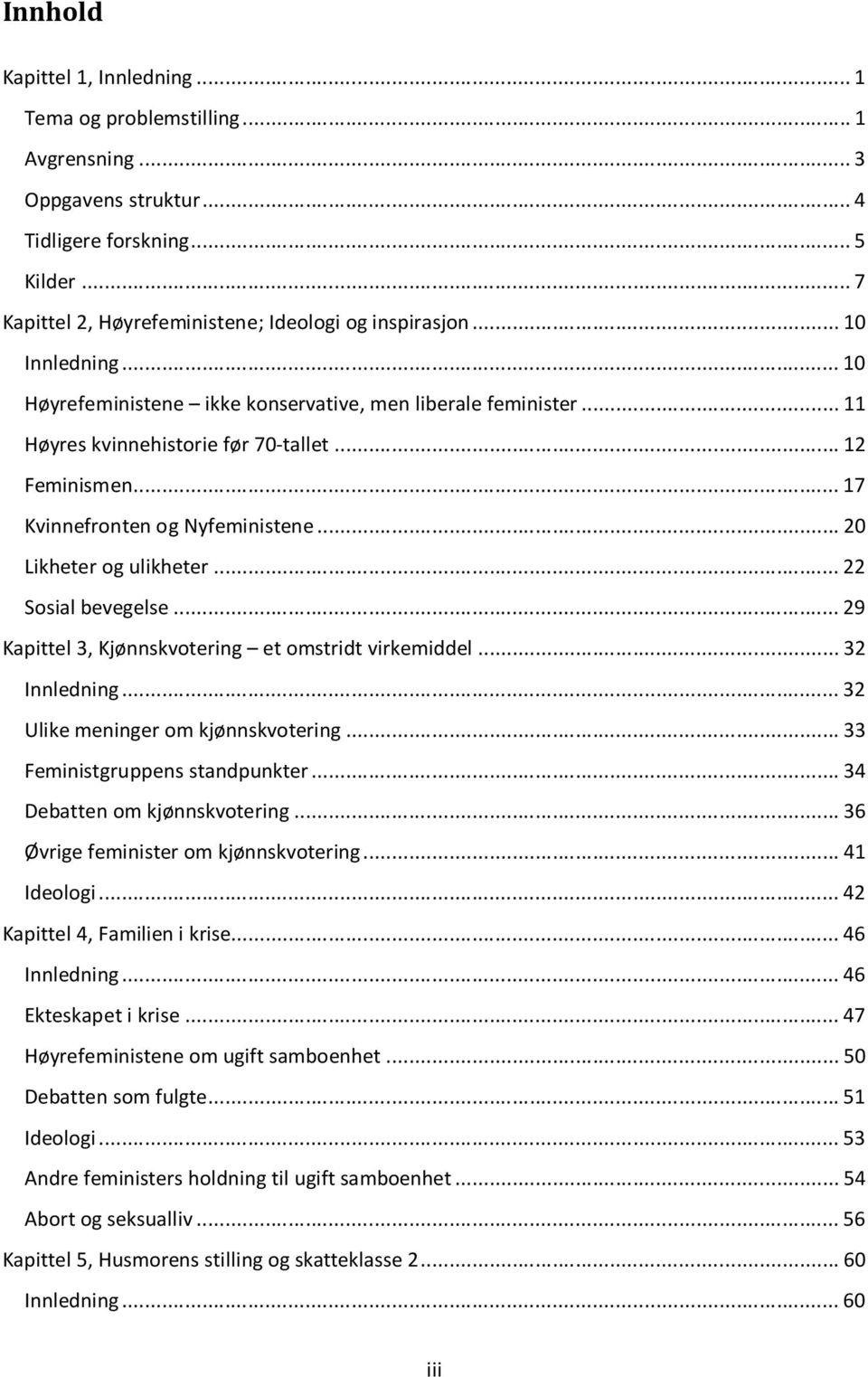 .. 20 Likheter og ulikheter... 22 Sosial bevegelse... 29 Kapittel 3, Kjønnskvotering et omstridt virkemiddel... 32 Innledning... 32 Ulike meninger om kjønnskvotering... 33 Feministgruppens standpunkter.