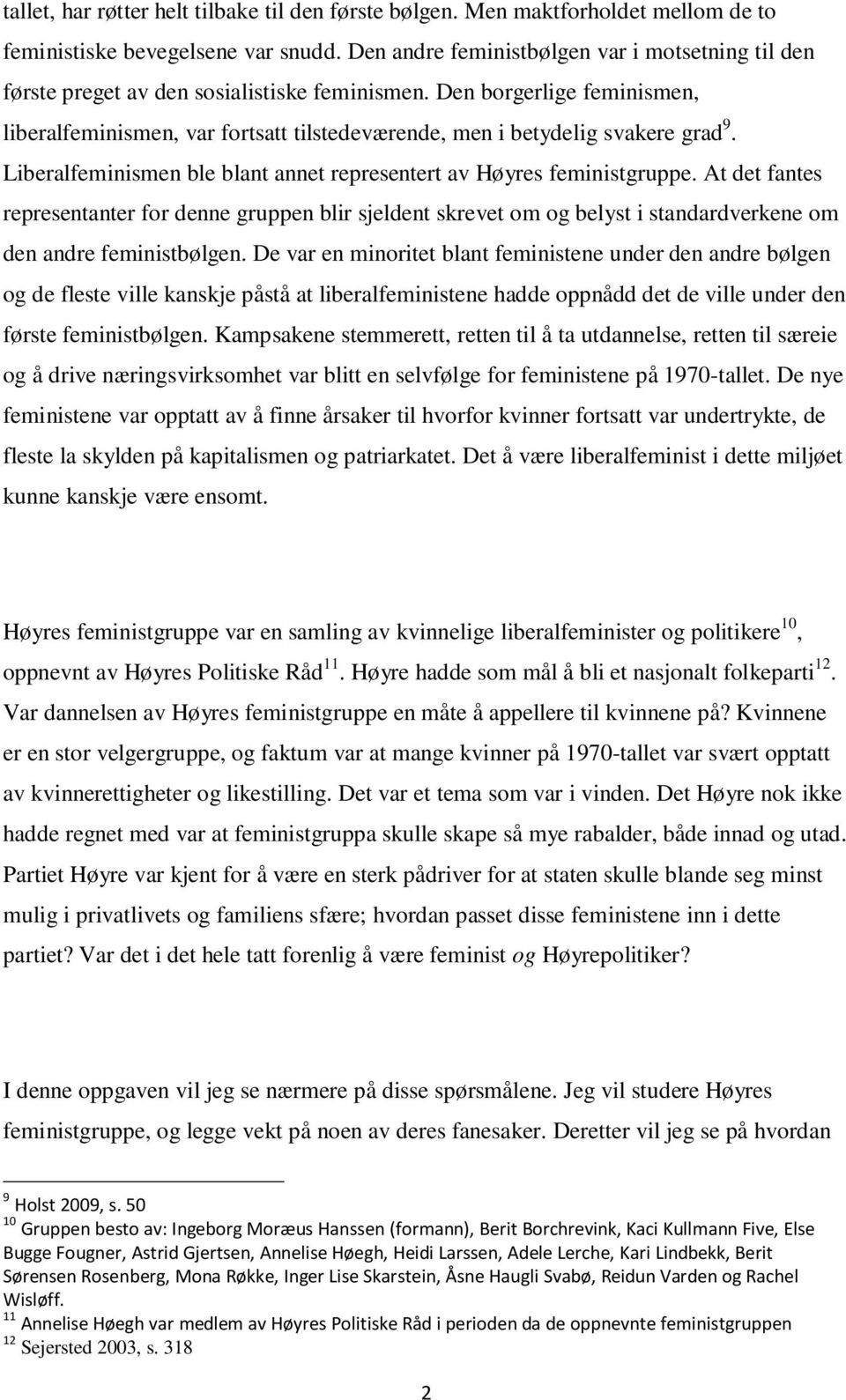 Den borgerlige feminismen, liberalfeminismen, var fortsatt tilstedeværende, men i betydelig svakere grad 9. Liberalfeminismen ble blant annet representert av Høyres feministgruppe.